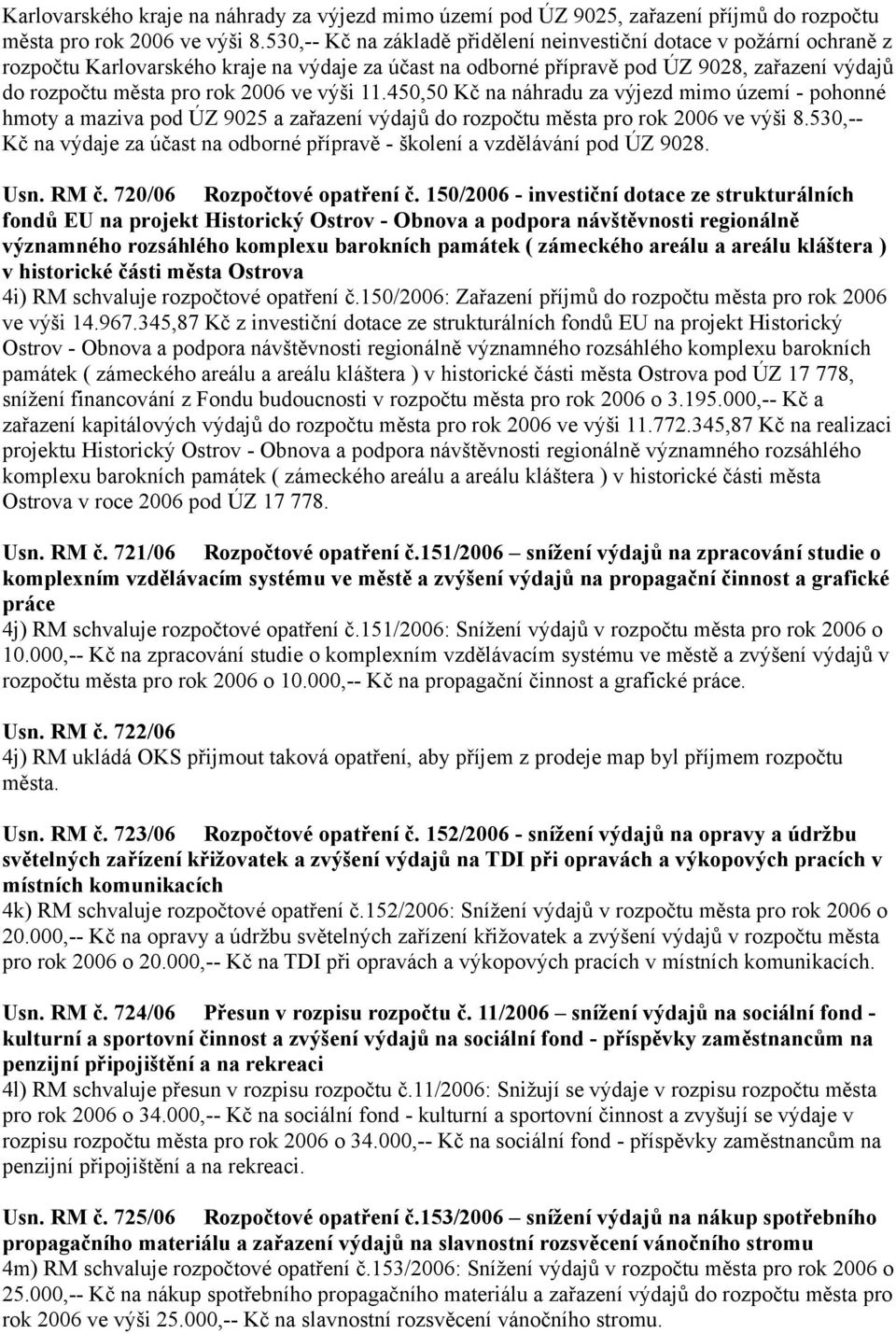 ve výši 11.450,50 Kč na náhradu za výjezd mimo území - pohonné hmoty a maziva pod ÚZ 9025 a zařazení výdajů do rozpočtu města pro rok 2006 ve výši 8.