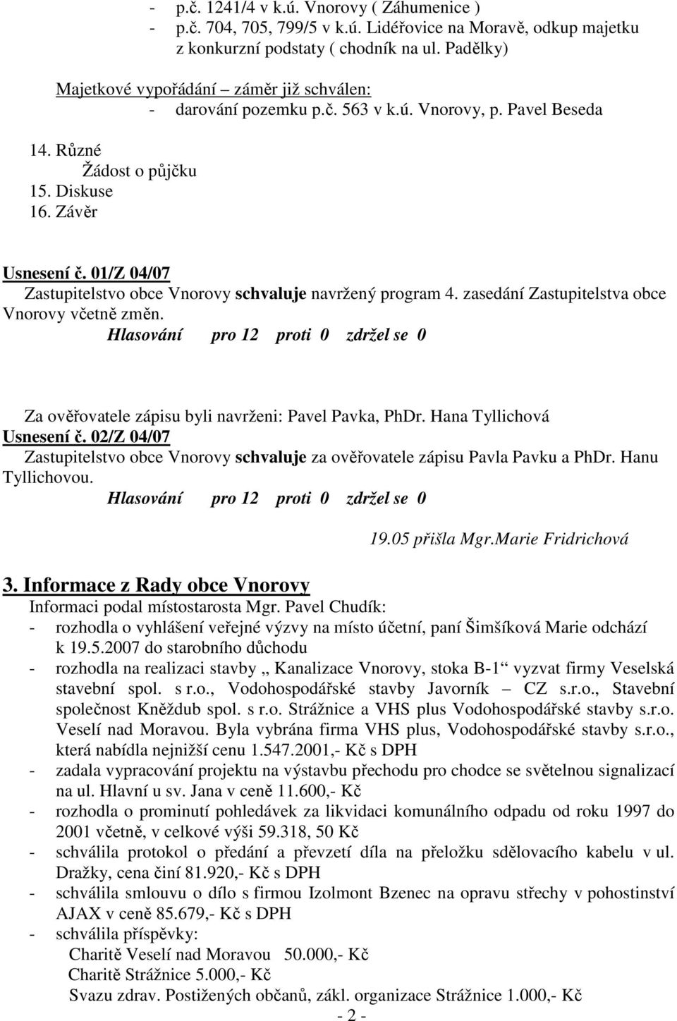 01/Z 04/07 Zastupitelstvo obce Vnorovy schvaluje navržený program 4. zasedání Zastupitelstva obce Vnorovy včetně změn.