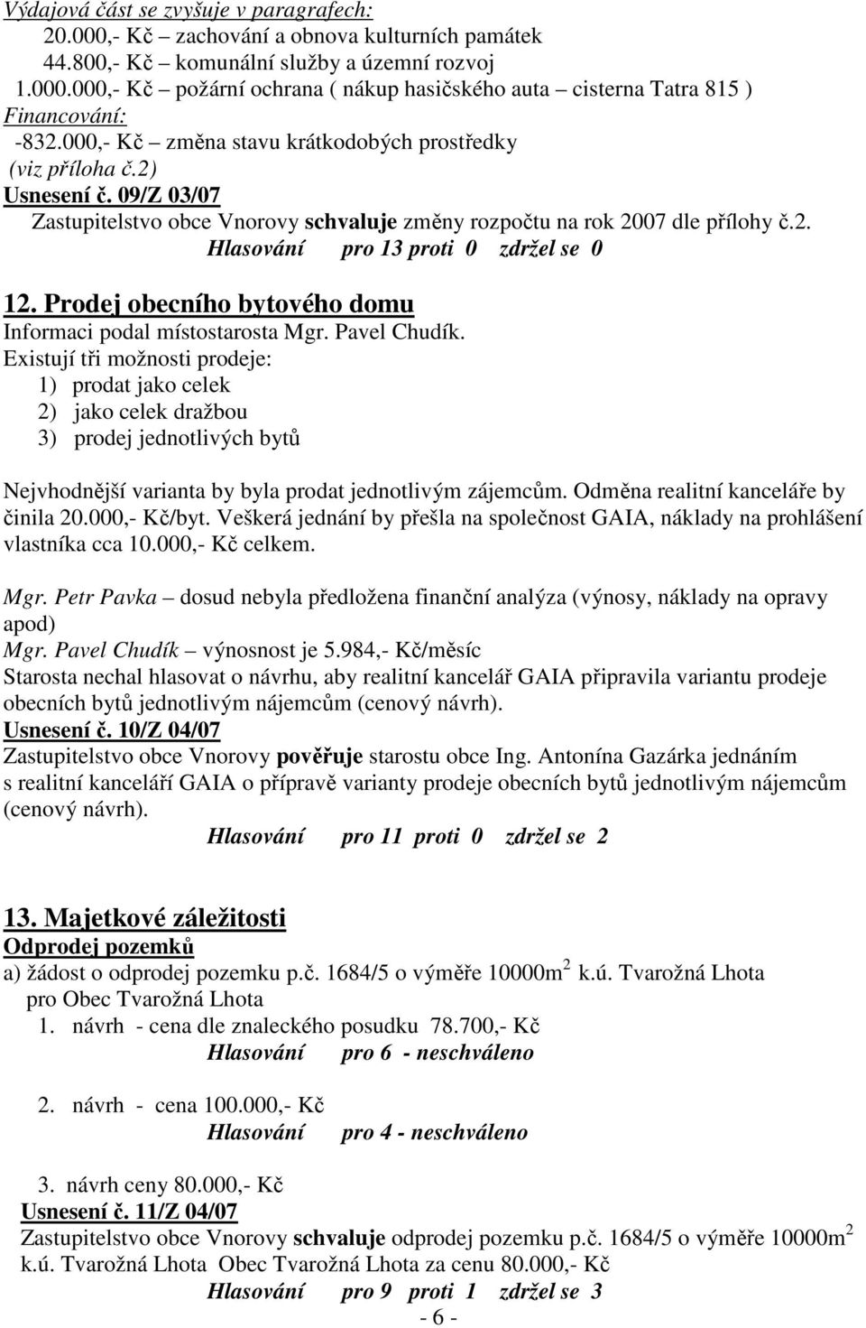 Prodej obecního bytového domu Informaci podal místostarosta Mgr. Pavel Chudík.