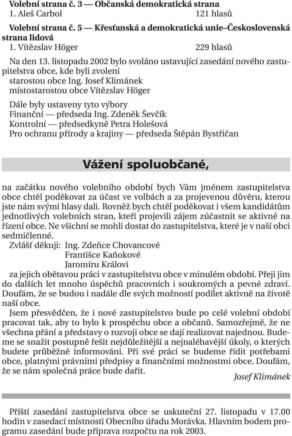 Josef Klimánek místostarostou obce Vítězslav Höger Dále byly ustaveny tyto výbory Finanční předseda Ing.