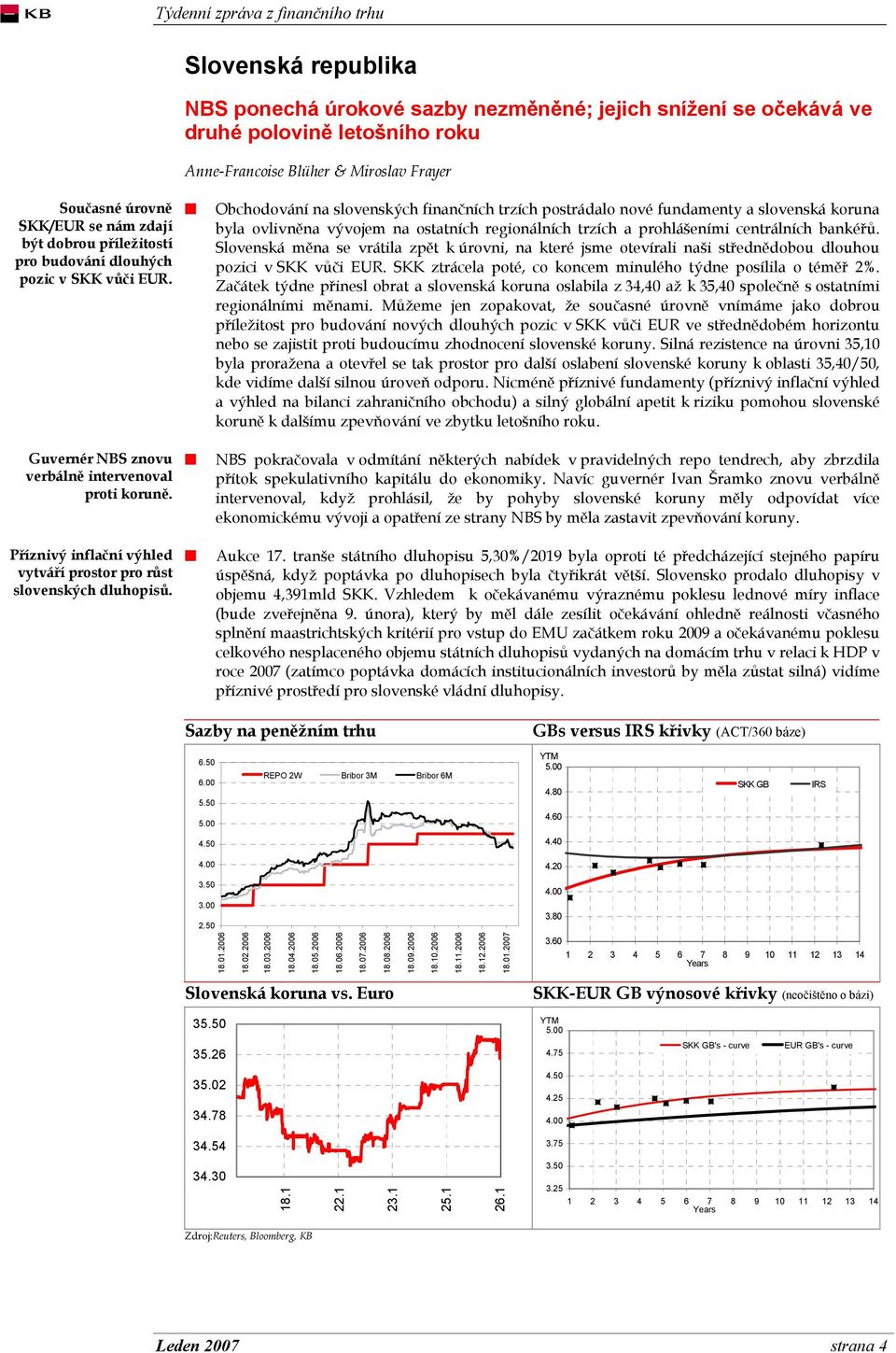 Obchodování na slovenských finančních trzích postrádalo nové fundamenty a slovenská koruna byla ovlivněna vývojem na ostatních regionálních trzích a prohlášeními centrálních bankéřů.
