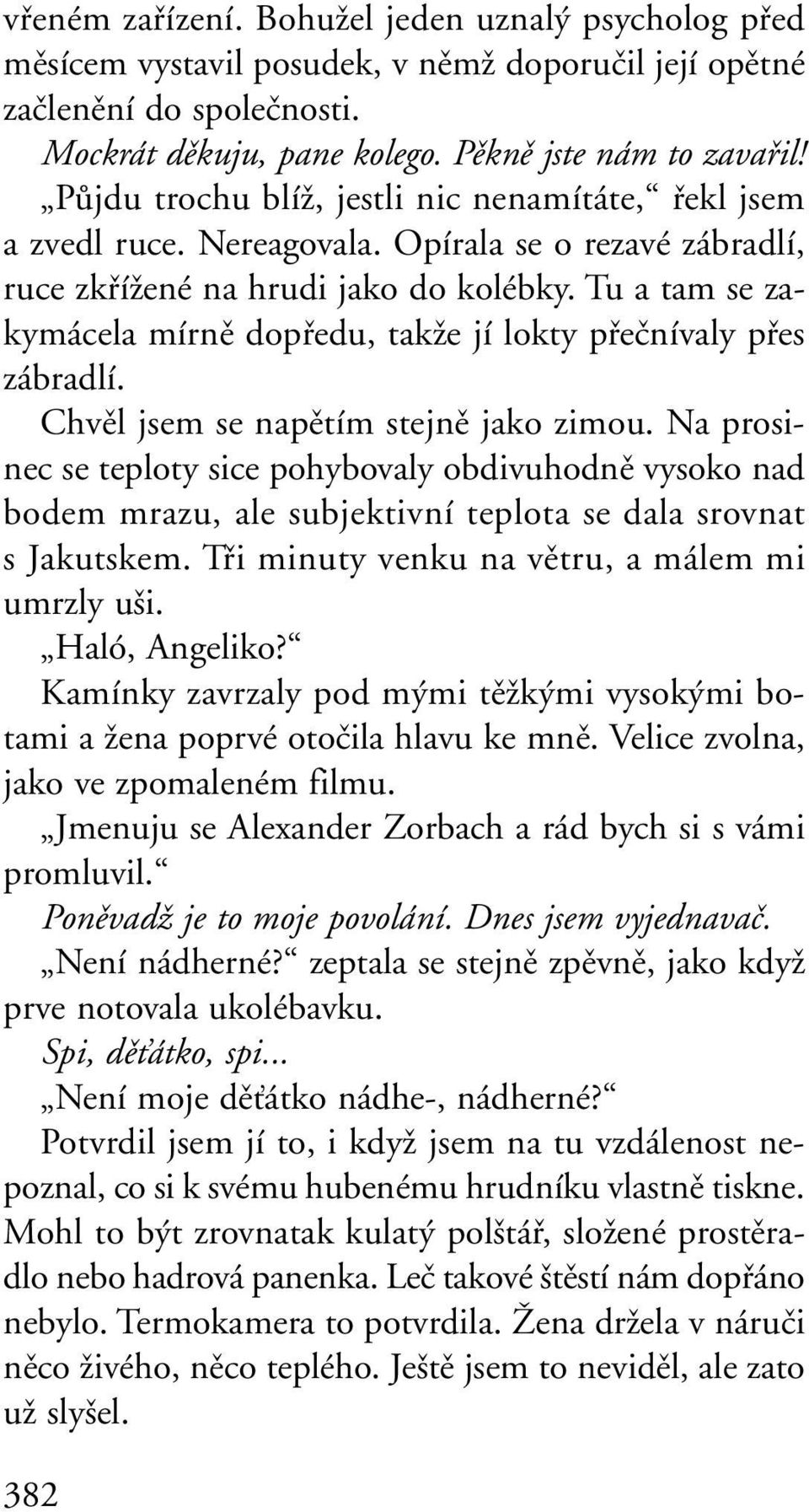 Tu a tam se zakymácela mírnû dopfiedu, takïe jí lokty pfieãnívaly pfies zábradlí. Chvûl jsem se napûtím stejnû jako zimou.