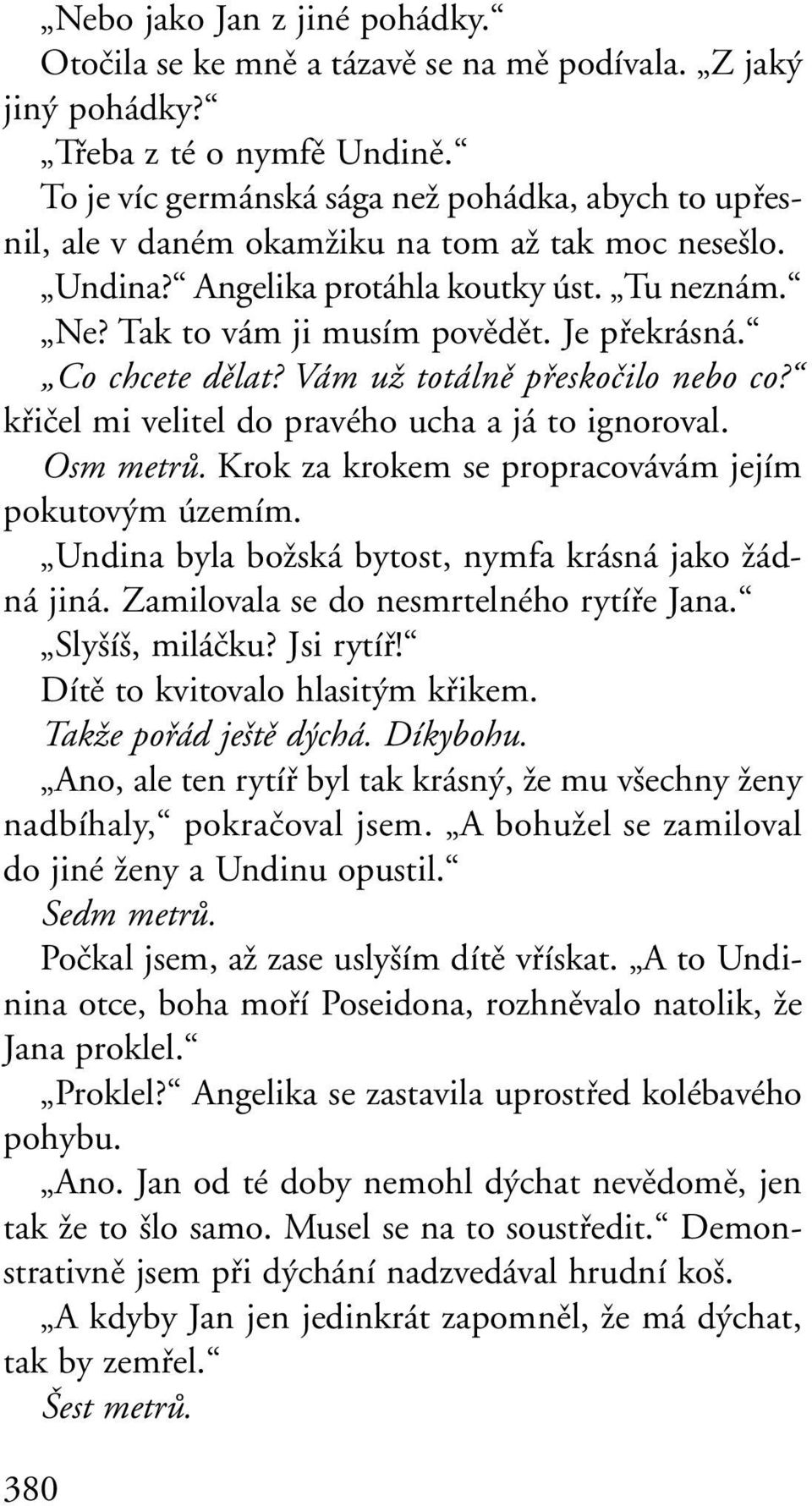 Je pfiekrásná. Co chcete dûlat? Vám uï totálnû pfieskoãilo nebo co? kfiiãel mi velitel do pravého ucha a já to ignoroval. Osm metrû. Krok za krokem se propracovávám jejím pokutov m územím.