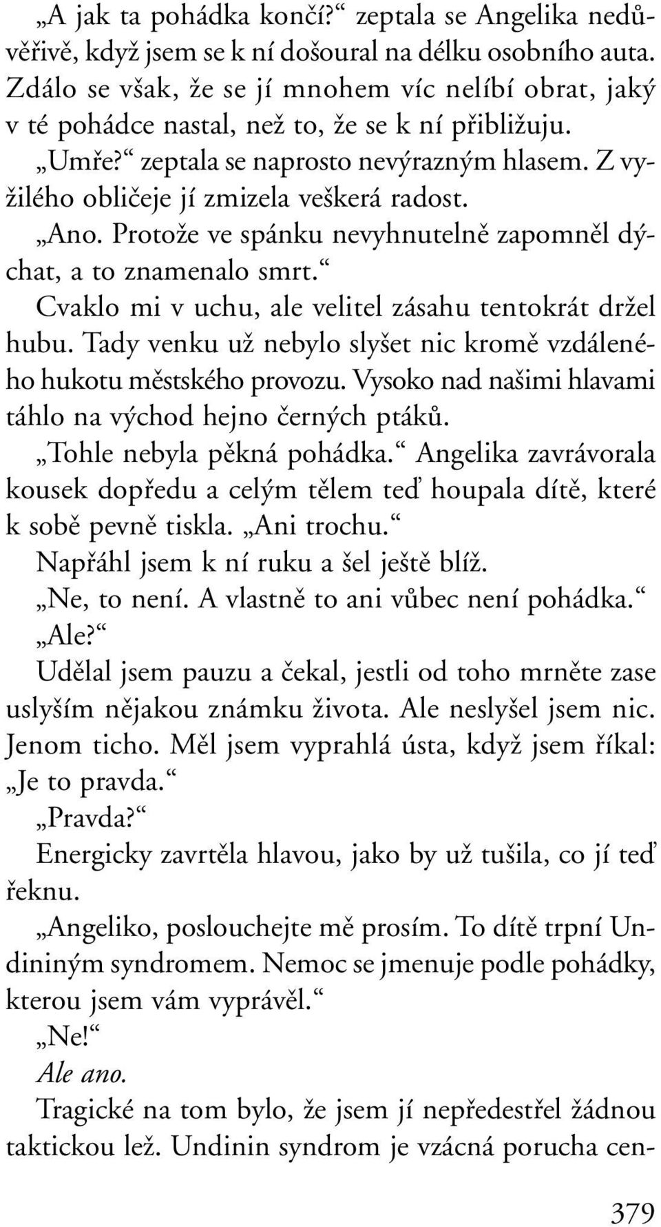 Ano. ProtoÏe ve spánku nevyhnutelnû zapomnûl d chat, a to znamenalo smrt. Cvaklo mi v uchu, ale velitel zásahu tentokrát drïel hubu.