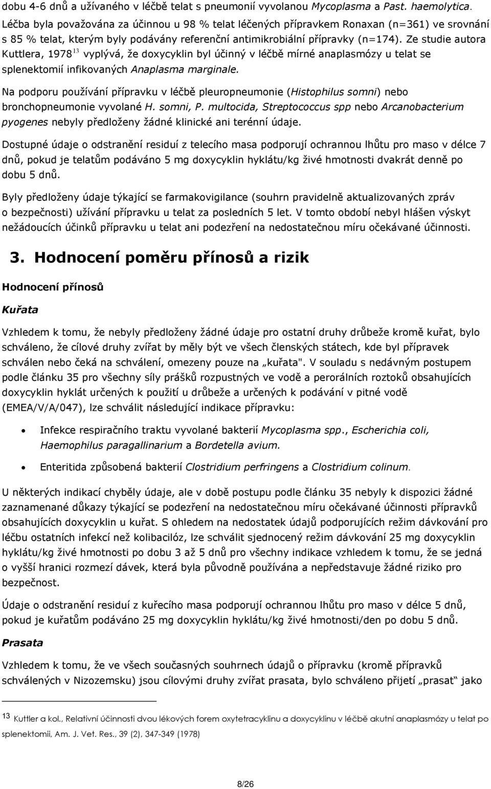 Ze studie autora Kuttlera, 1978 13 vyplývá, že doxycyklin byl účinný v léčbě mírné anaplasmózy u telat se splenektomií infikovaných Anaplasma marginale.