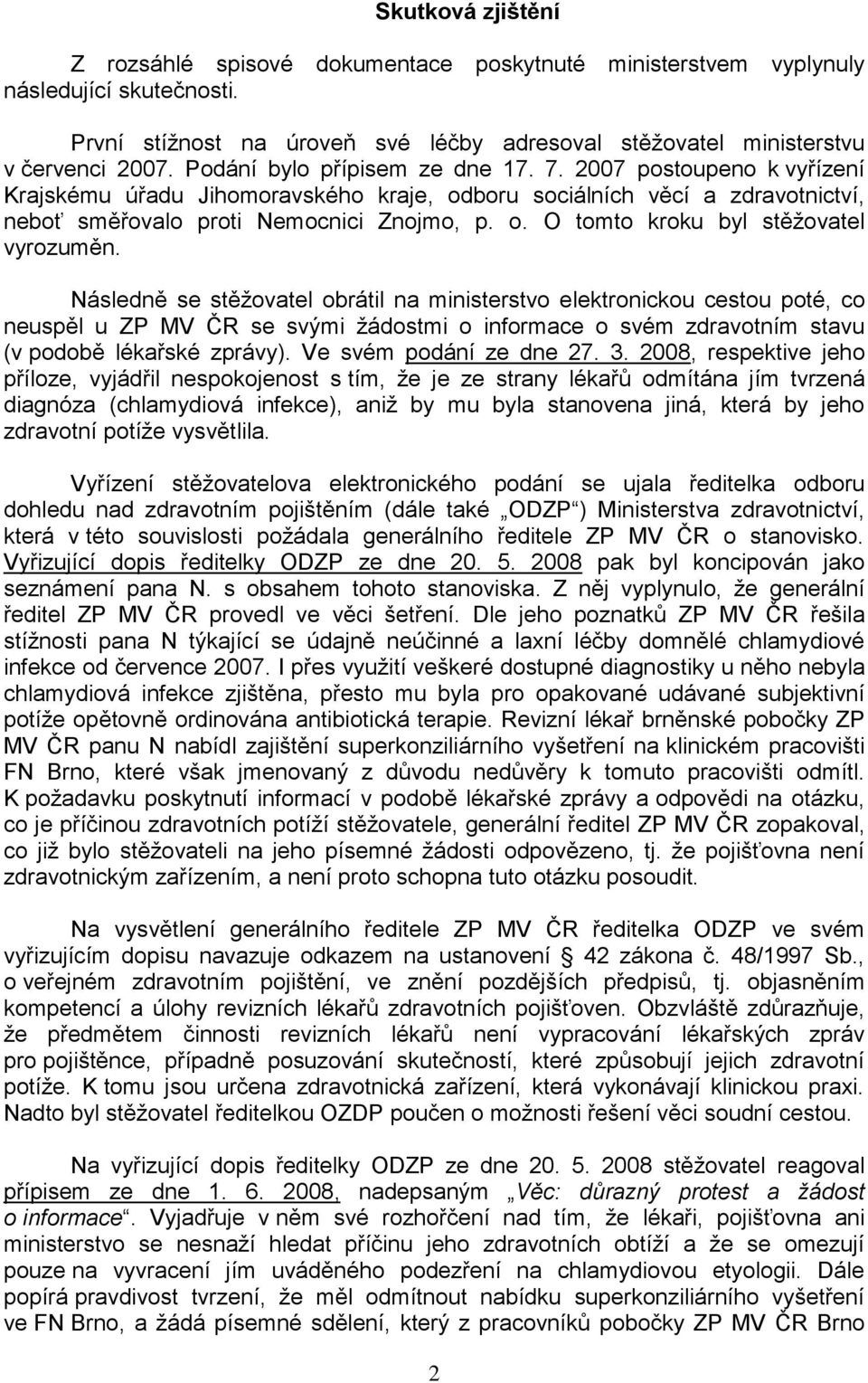 Následně se stěžovatel obrátil na ministerstvo elektronickou cestou poté, co neuspěl u ZP MV ČR se svými žádostmi o informace o svém zdravotním stavu (v podobě lékařské zprávy).