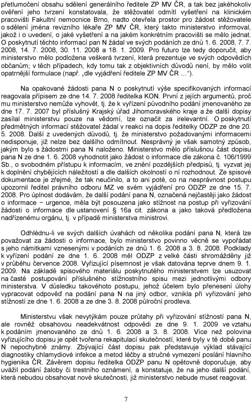 mělo jednat. O poskytnutí těchto informací pan N žádal ve svých podáních ze dnů 1. 6. 2008, 7. 7. 2008, 14. 7. 2008, 30. 11. 2008 a 18. 1. 2009.