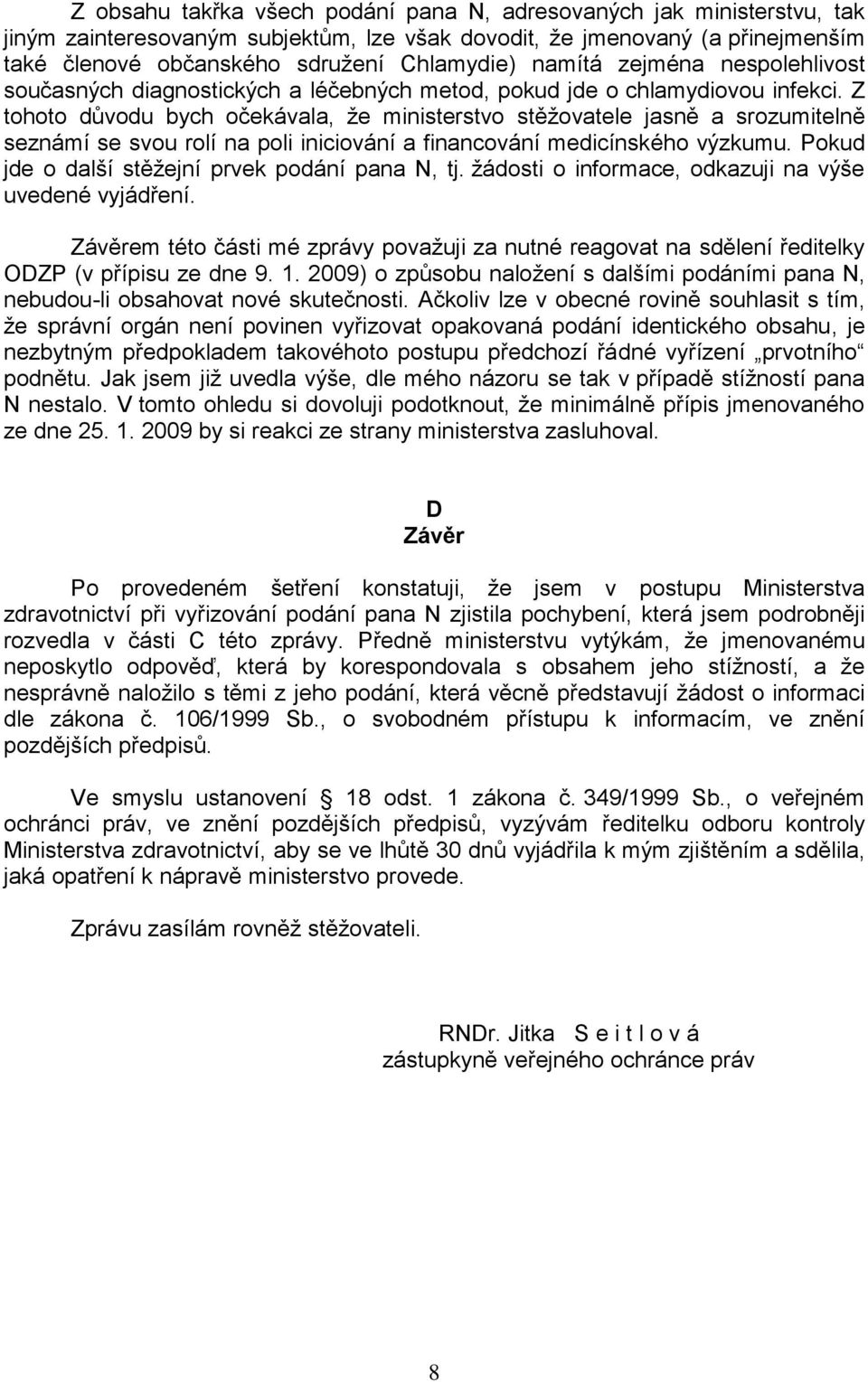 Z tohoto důvodu bych očekávala, že ministerstvo stěžovatele jasně a srozumitelně seznámí se svou rolí na poli iniciování a financování medicínského výzkumu.