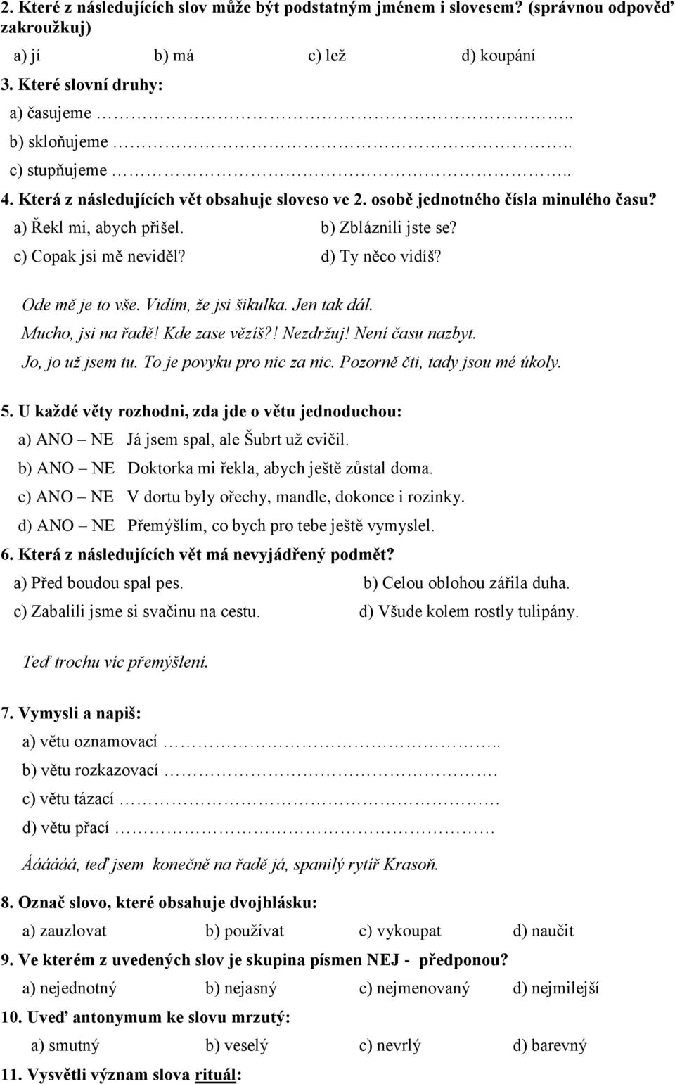 Vidím, že jsi šikulka. Jen tak dál. Mucho, jsi na řadě! Kde zase vězíš?! Nezdržuj! Není času nazbyt. Jo, jo už jsem tu. To je povyku pro nic za nic. Pozorně čti, tady jsou mé úkoly. 5.