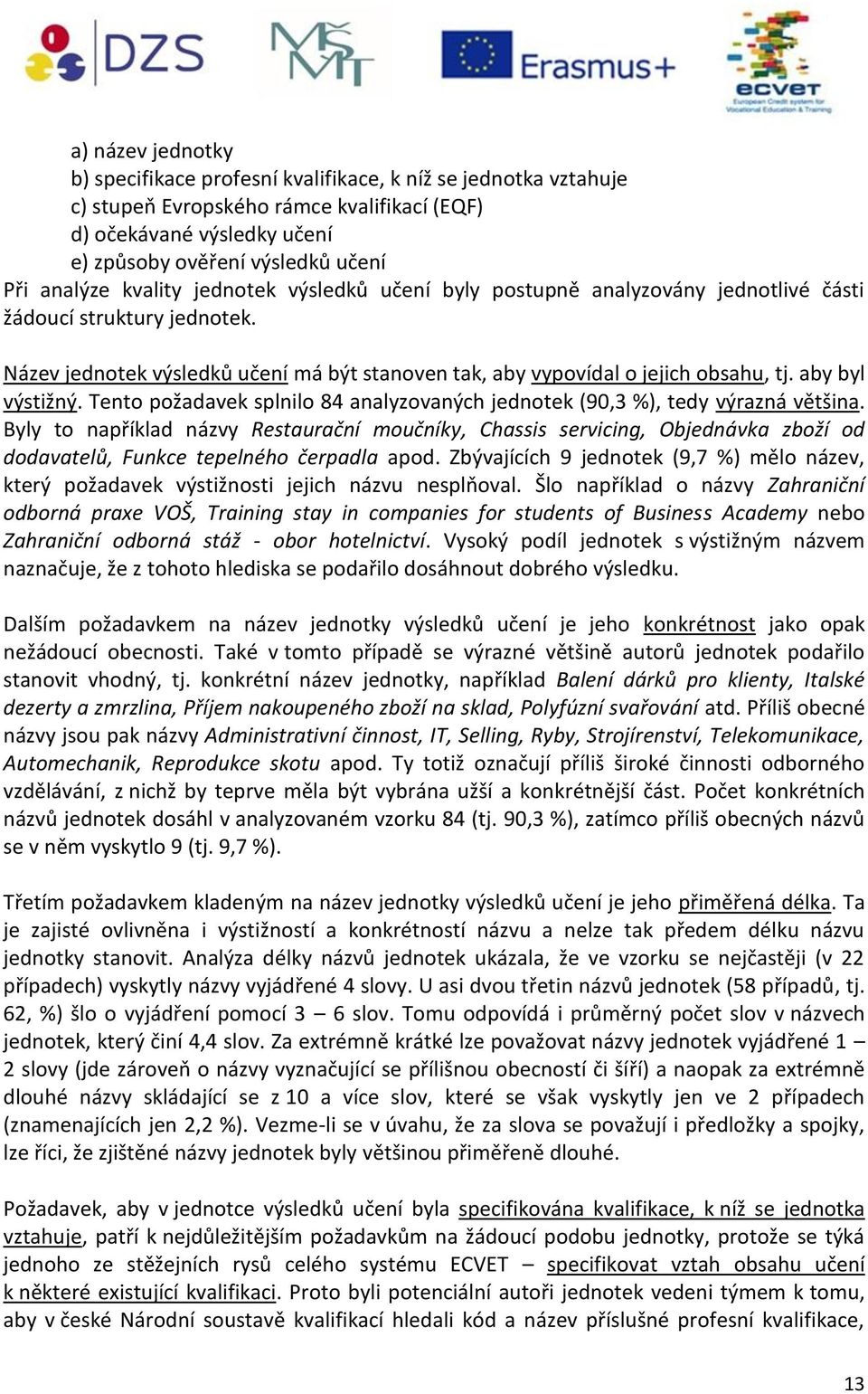 aby byl výstižný. Tento požadavek splnilo 84 analyzovaných jednotek (90,3 %), tedy výrazná většina.