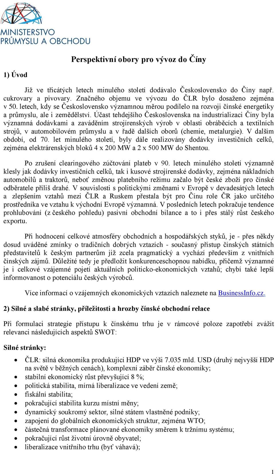 Účast tehdejšího Československa na industrializaci Číny byla významná dodávkami a zaváděním strojírenských výrob v oblasti obráběcích a textilních strojů, v automobilovém průmyslu a v řadě dalších