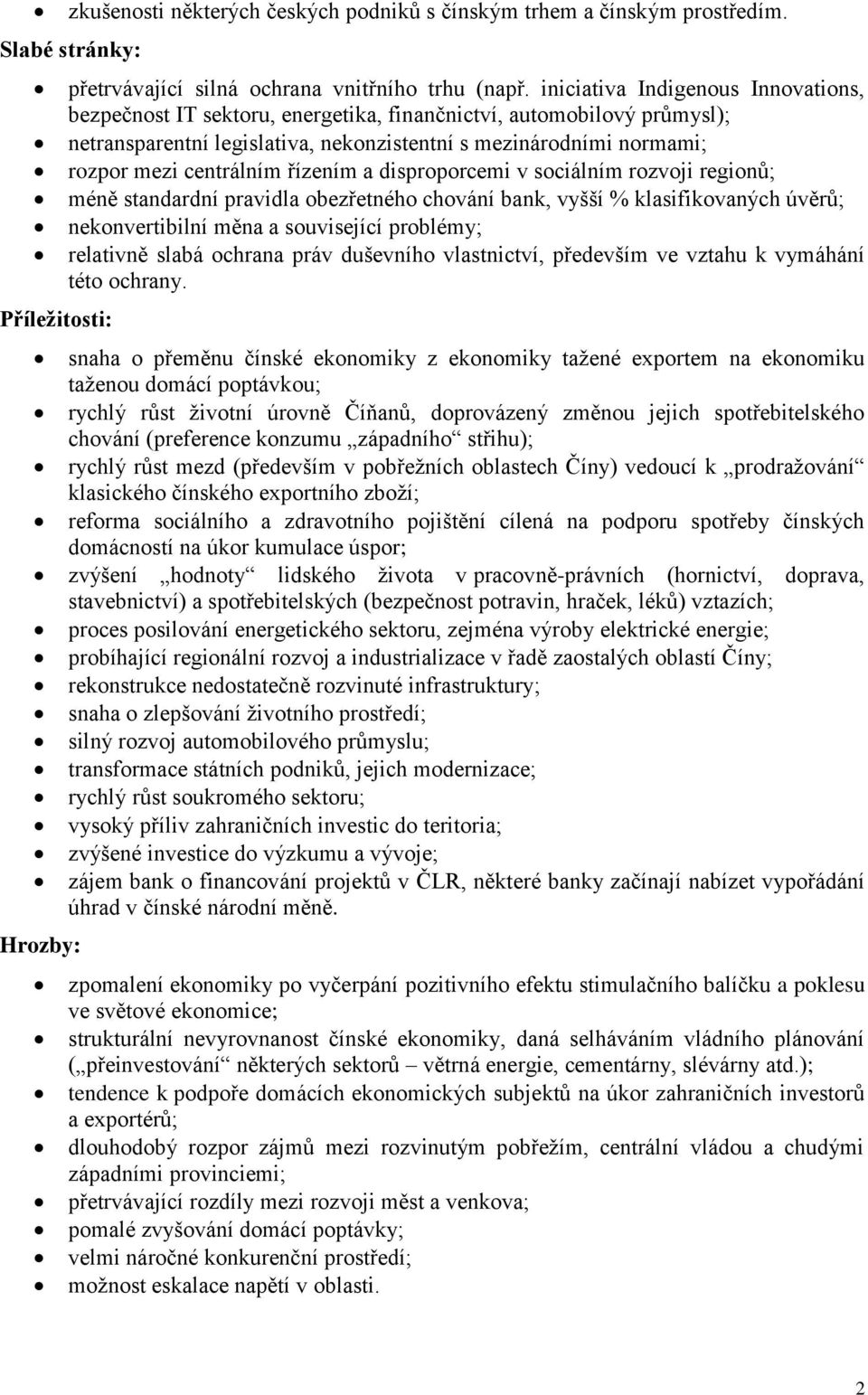 řízením a disproporcemi v sociálním rozvoji regionů; méně standardní pravidla obezřetného chování bank, vyšší % klasifikovaných úvěrů; nekonvertibilní měna a související problémy; relativně slabá