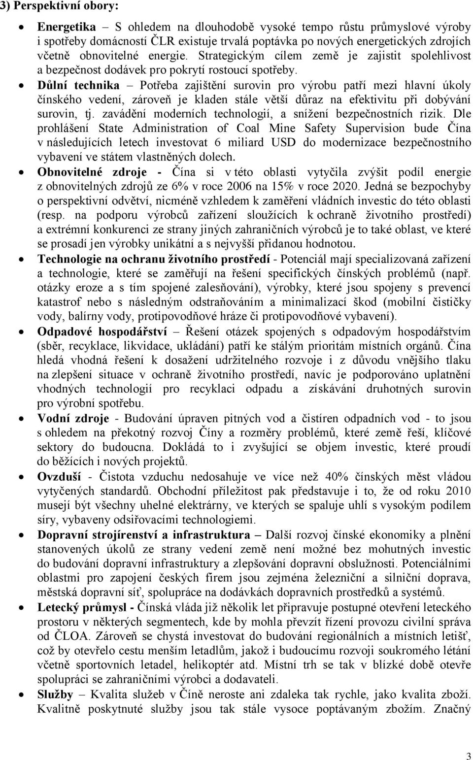 Důlní technika Potřeba zajištění surovin pro výrobu patří mezi hlavní úkoly čínského vedení, zároveň je kladen stále větší důraz na efektivitu při dobývání surovin, tj.