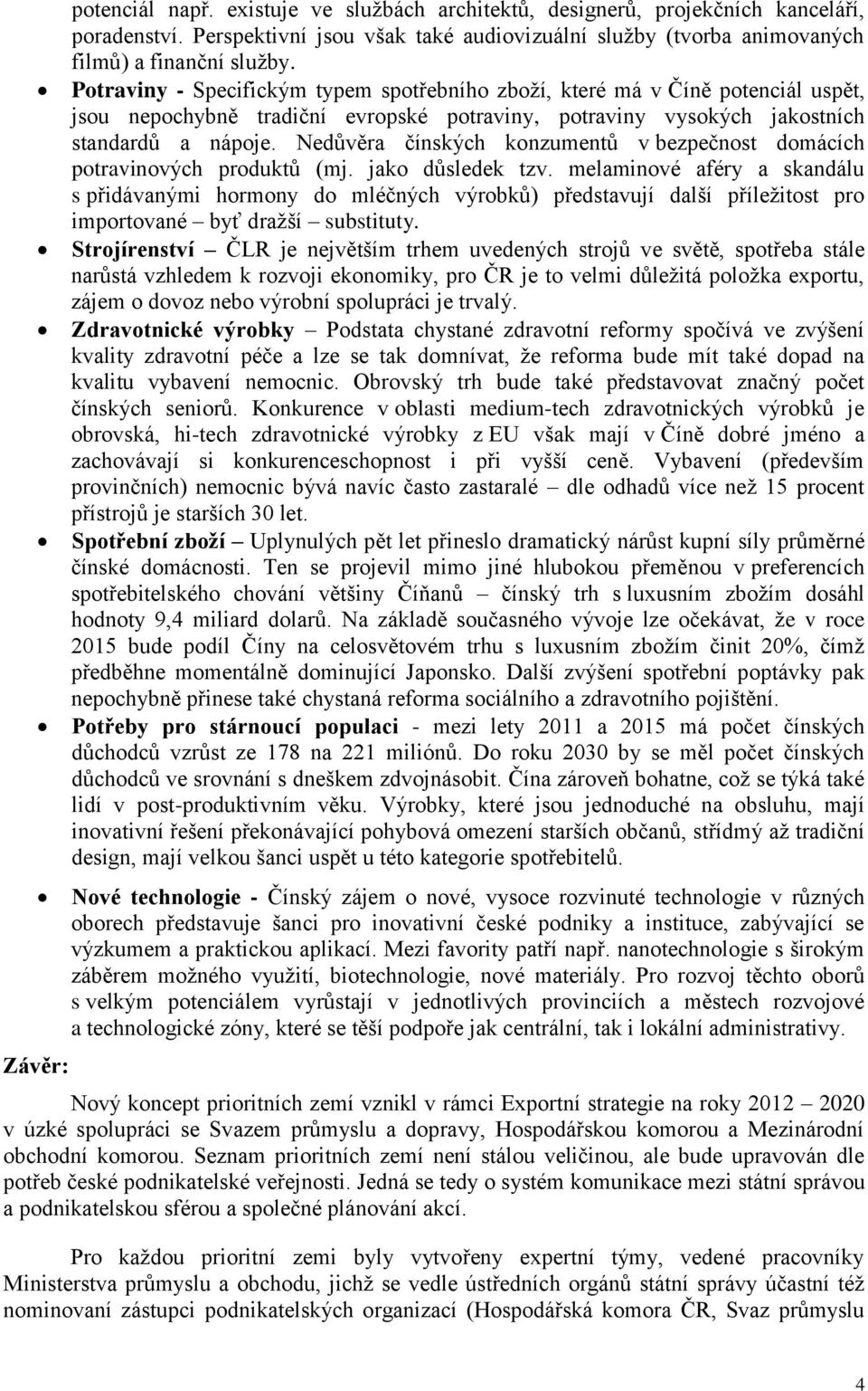 Nedůvěra čínských konzumentů v bezpečnost domácích potravinových produktů (mj. jako důsledek tzv.