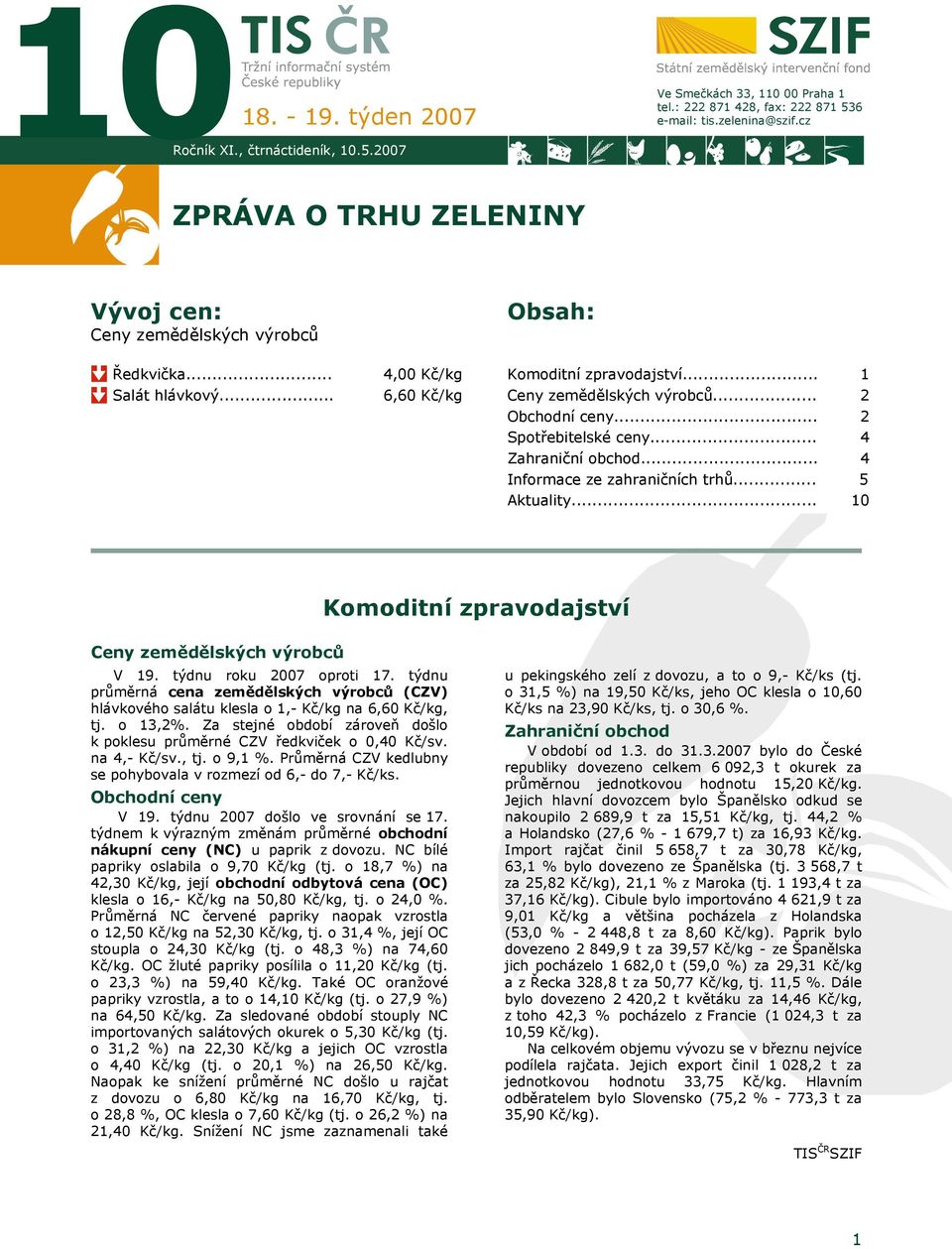 .. Spotřebitelské ceny... 2 4 Zahraniční obchod... Informace ze zahraničních trhů... Aktuality... 4 5 10 Komoditní zpravodajství Ceny zemědělských výrobců V 19. týdnu roku 2007 oproti 17.