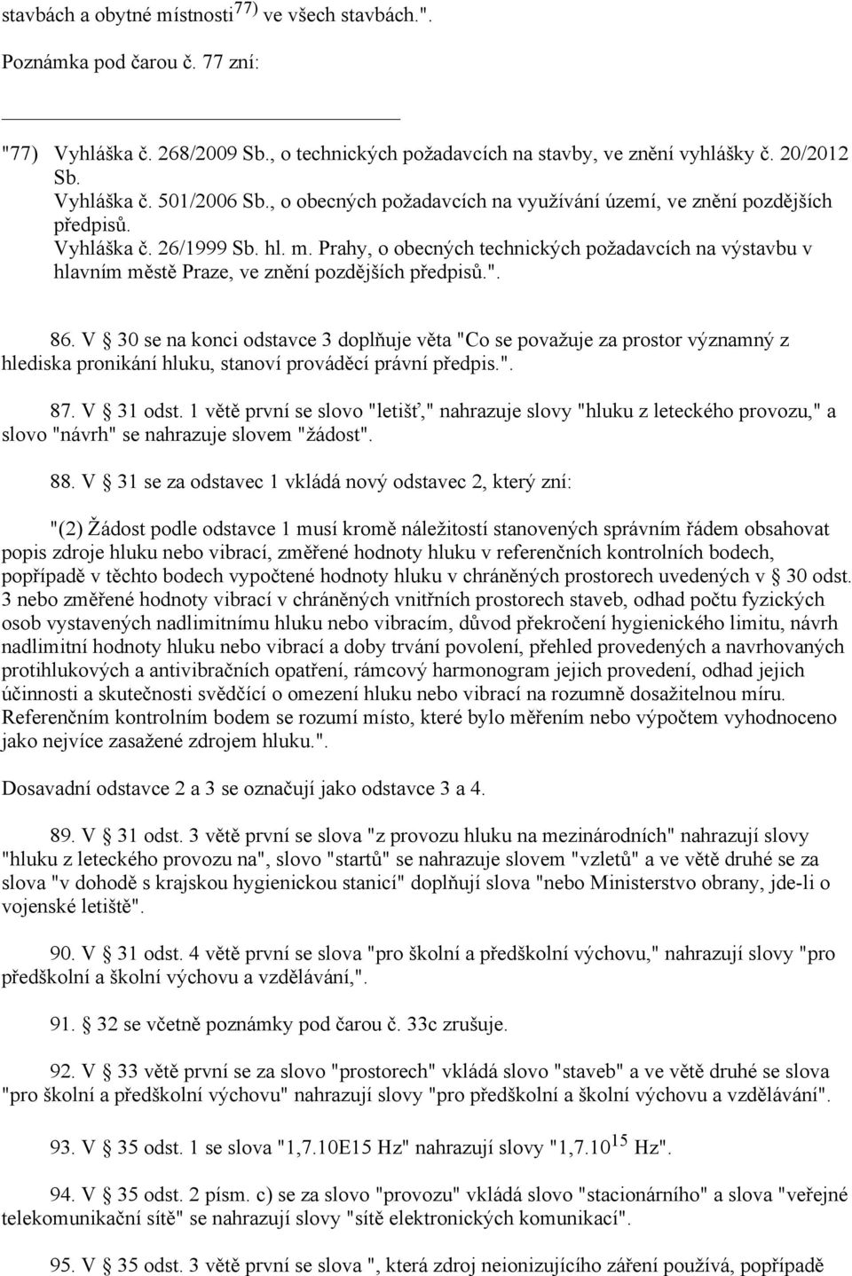 Prahy, o obecných technických požadavcích na výstavbu v hlavním městě Praze, ve znění pozdějších předpisů.". 86.