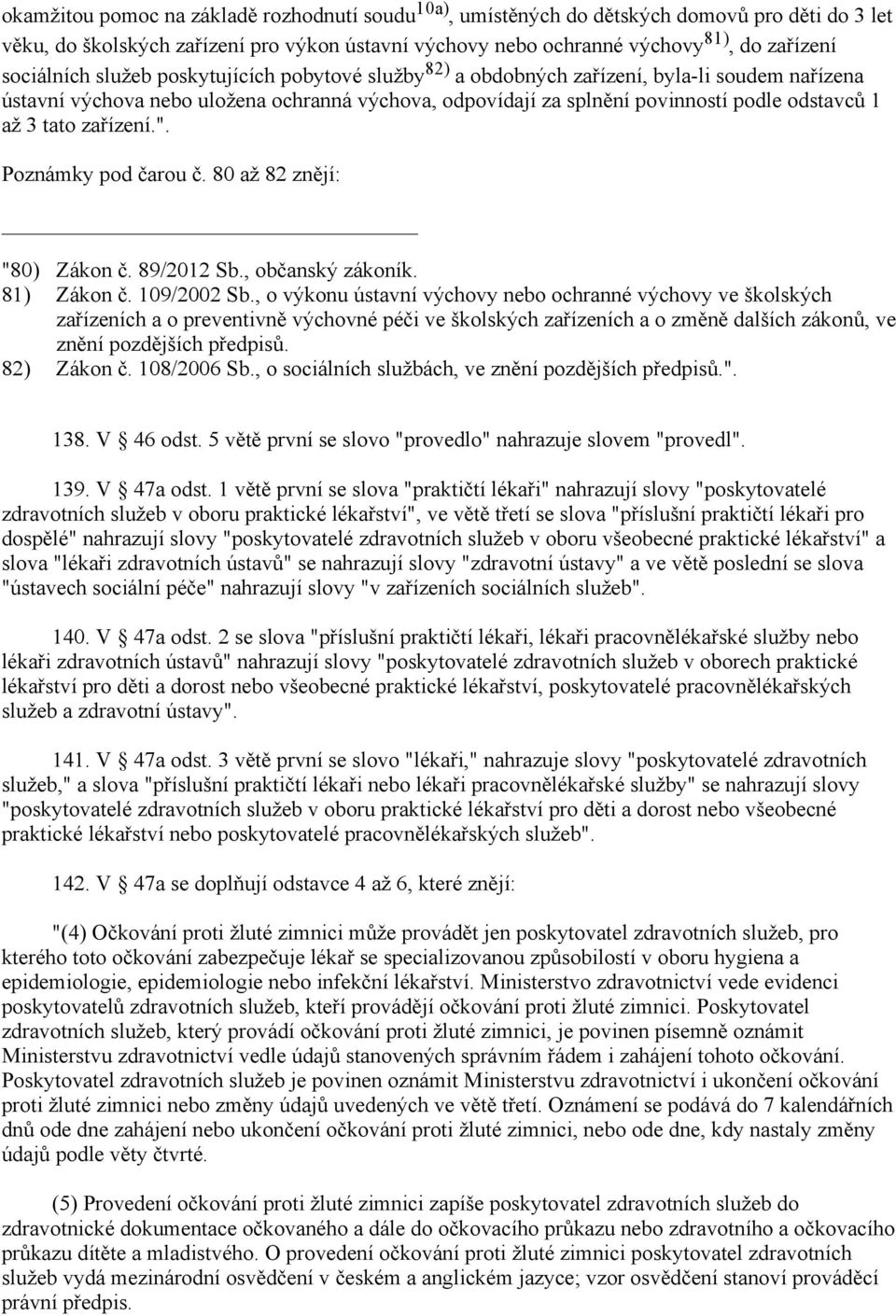 zařízení.". Poznámky pod čarou č. 80 až 82 znějí: "80) 81) 82) Zákon č. 89/2012 Sb., občanský zákoník. Zákon č. 109/2002 Sb.