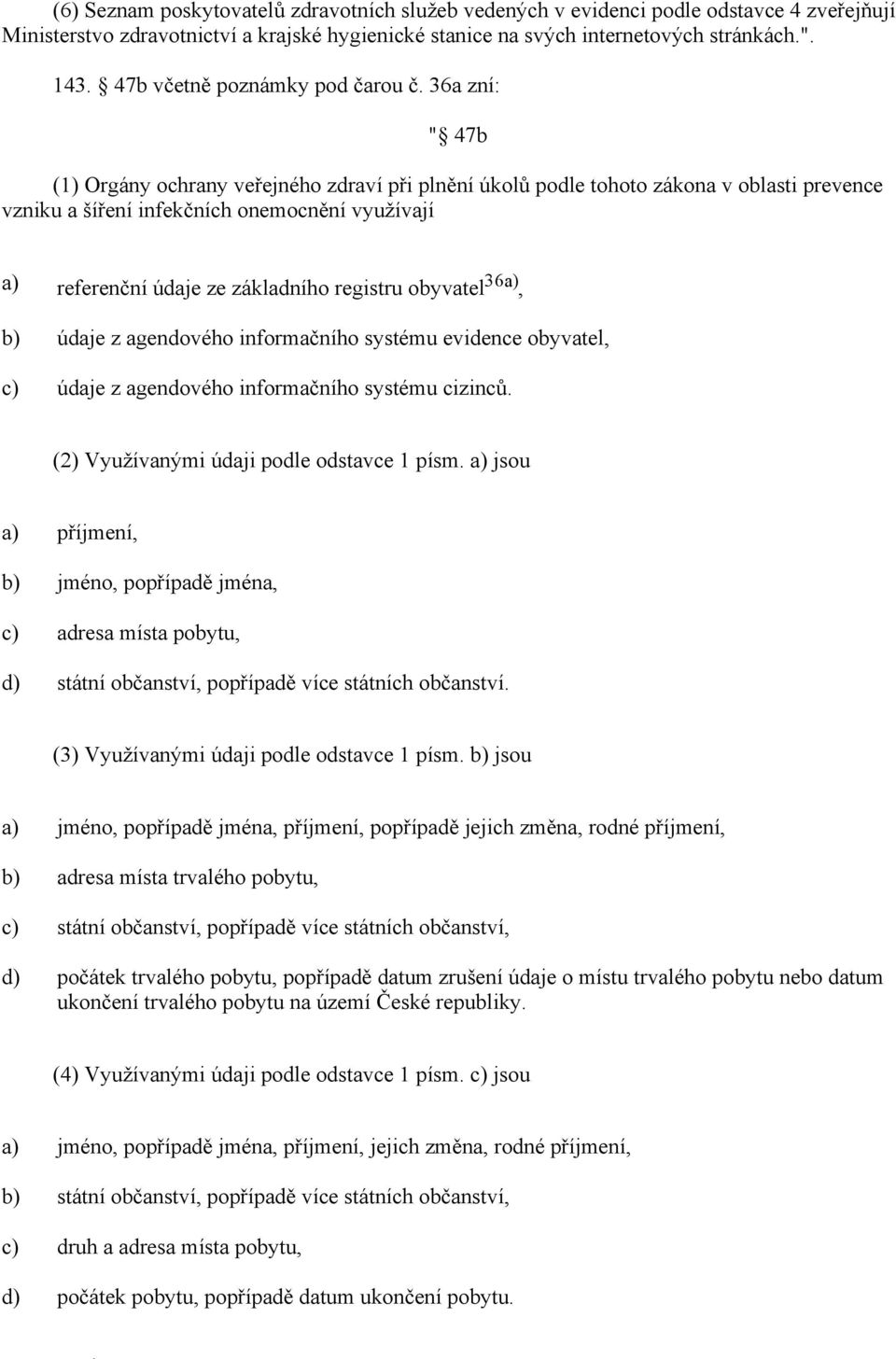 36a zní: " 47b (1) Orgány ochrany veřejného zdraví při plnění úkolů podle tohoto zákona v oblasti prevence vzniku a šíření infekčních onemocnění využívají referenční údaje ze základního registru