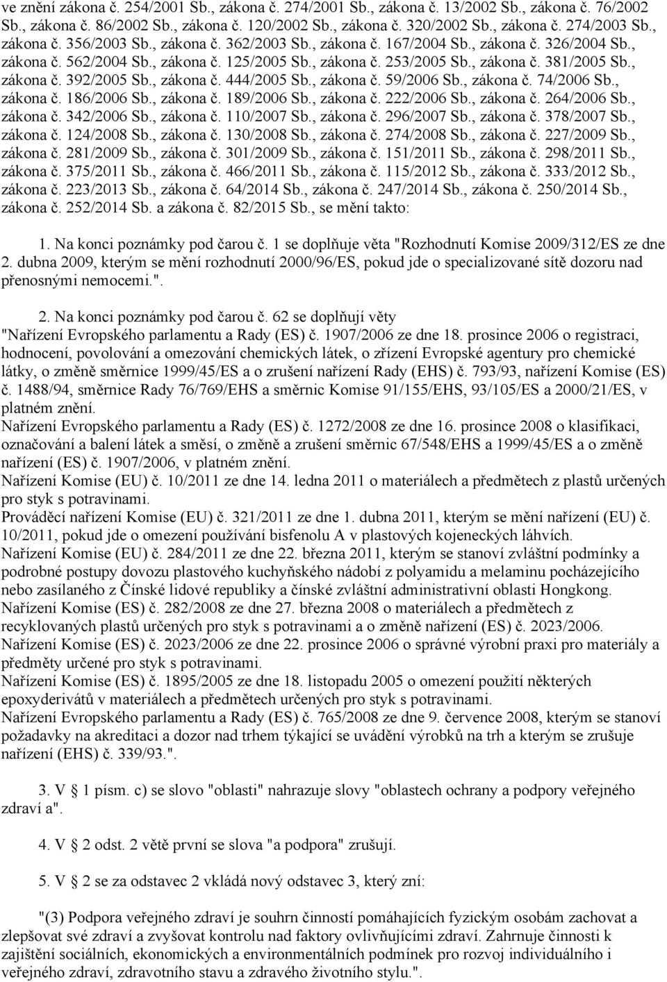 , zákona č. 392/2005 Sb., zákona č. 444/2005 Sb., zákona č. 59/2006 Sb., zákona č. 74/2006 Sb., zákona č. 186/2006 Sb., zákona č. 189/2006 Sb., zákona č. 222/2006 Sb., zákona č. 264/2006 Sb.