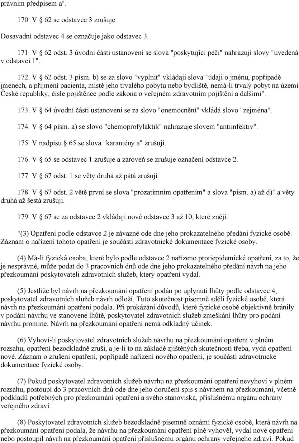 se za slovo "vyplnit" vkládají slova "údaji o jménu, popřípadě jménech, a příjmení pacienta, místě jeho trvalého pobytu nebo bydliště, nemá li trvalý pobyt na území České republiky, čísle pojištěnce