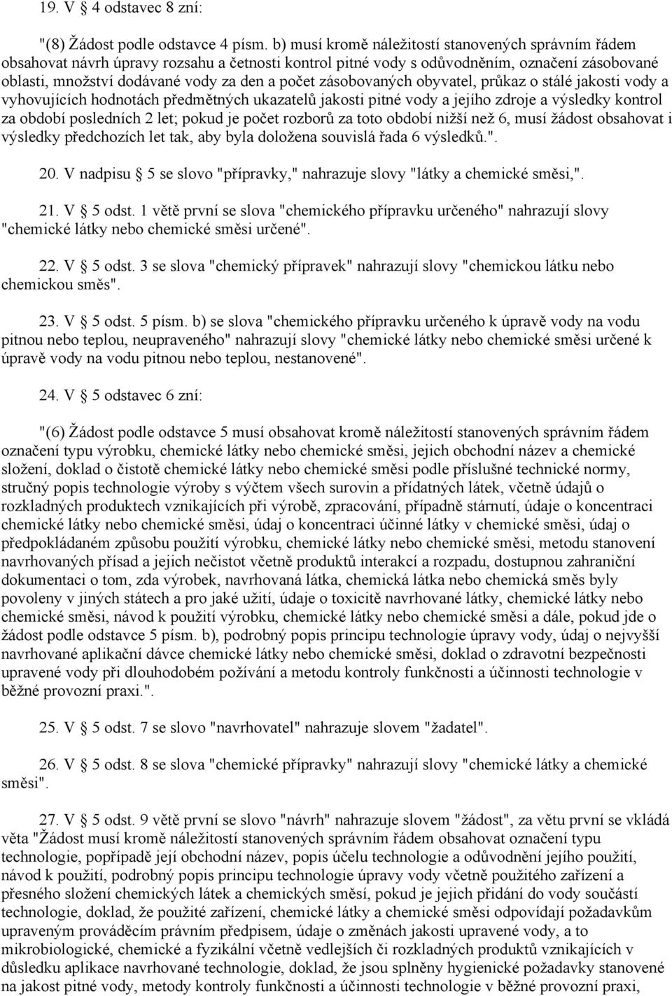 zásobovaných obyvatel, průkaz o stálé jakosti vody a vyhovujících hodnotách předmětných ukazatelů jakosti pitné vody a jejího zdroje a výsledky kontrol za období posledních 2 let; pokud je počet