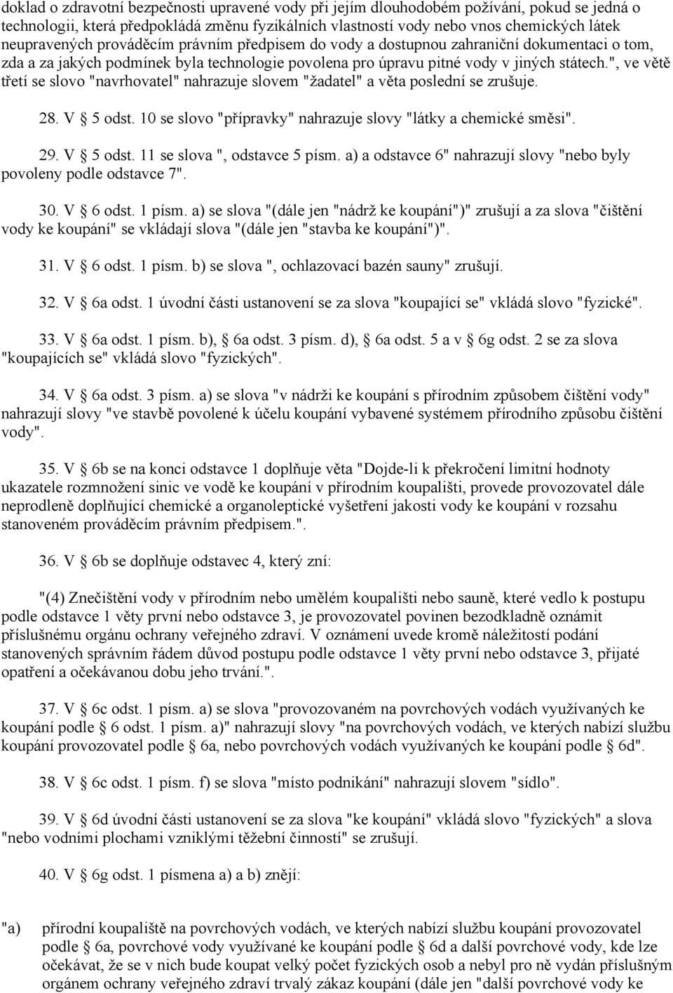 ", ve větě třetí se slovo "navrhovatel" nahrazuje slovem "žadatel" a věta poslední se zrušuje. 28. V 5 odst. 10 se slovo "přípravky" nahrazuje slovy "látky a chemické směsi". 29. V 5 odst. 11 se slova ", odstavce 5 písm.