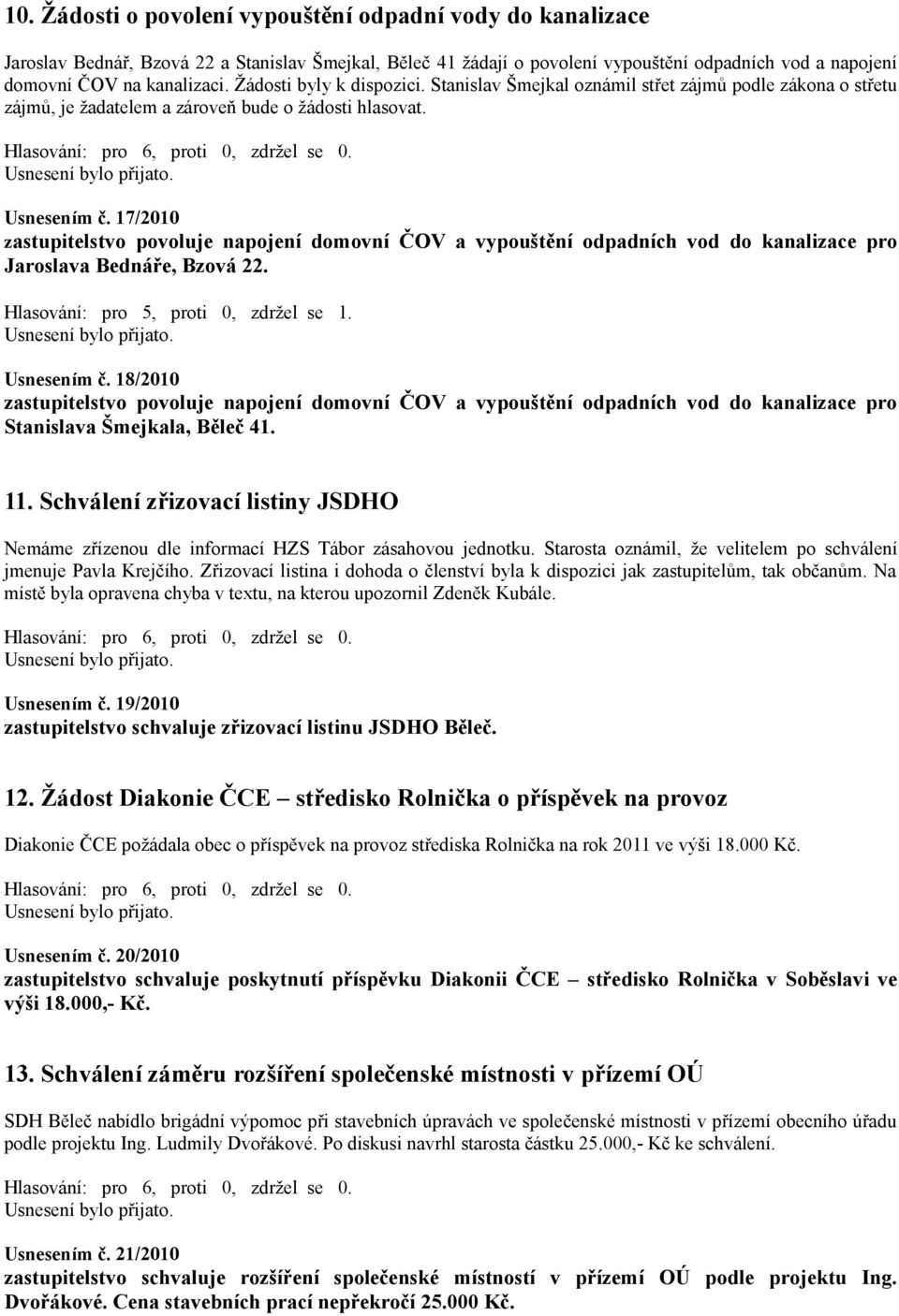 17/2010 zastupitelstvo povoluje napojení domovní ČOV a vypouštění odpadních vod do kanalizace pro Jaroslava Bednáře, Bzová 22. Usnesením č.