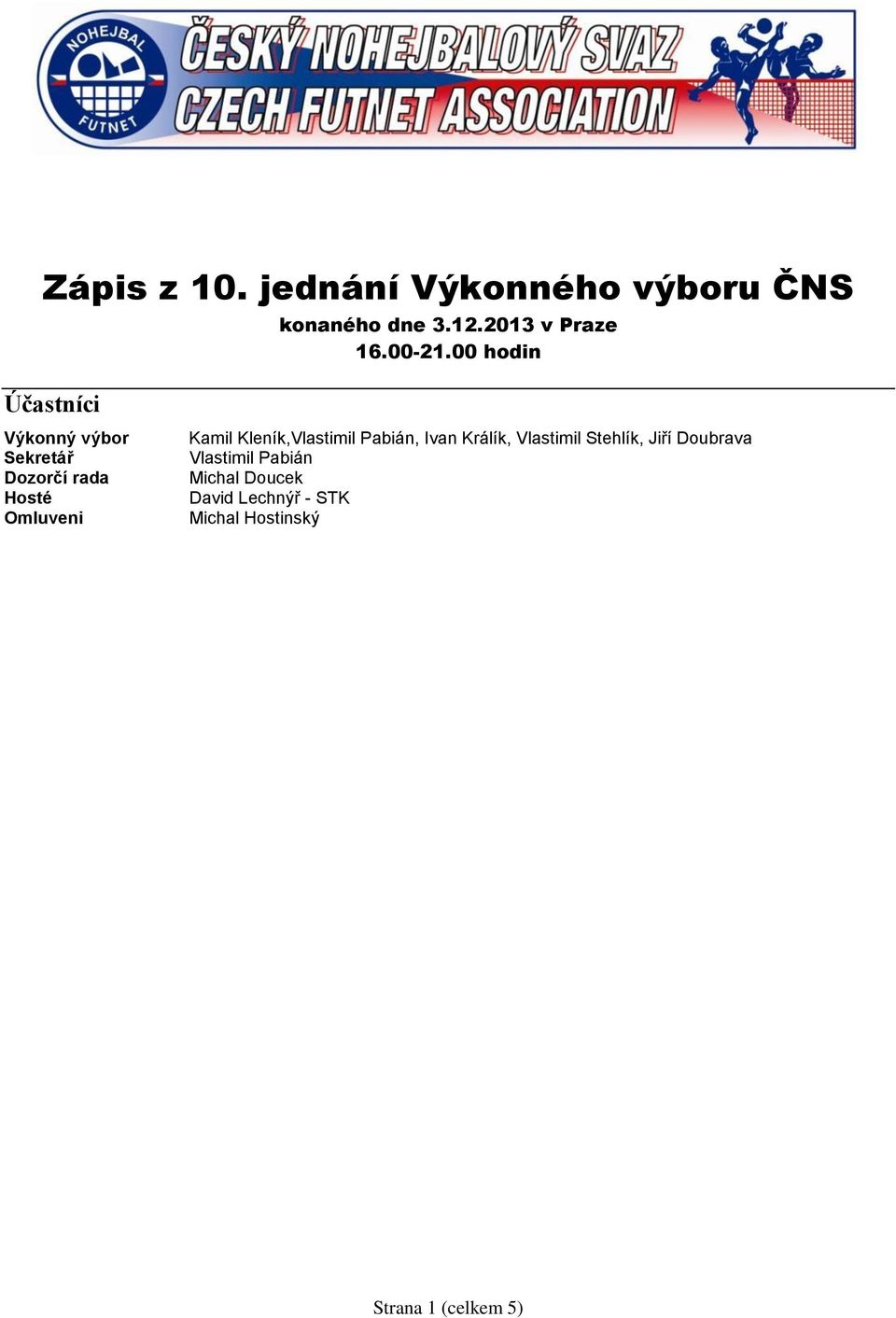 00 hodin Účastníci Výkonný výbor Sekretář Dozorčí rada Hosté Omluveni Kamil