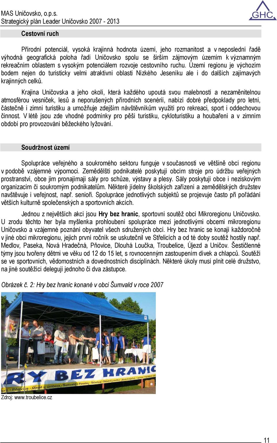 Krajina Uničovska a jeho okolí, která každého upoutá svou malebností a nezaměnitelnou atmosférou vesniček, lesů a neporušených přírodních scenérií, nabízí dobré předpoklady pro letní, částečně i