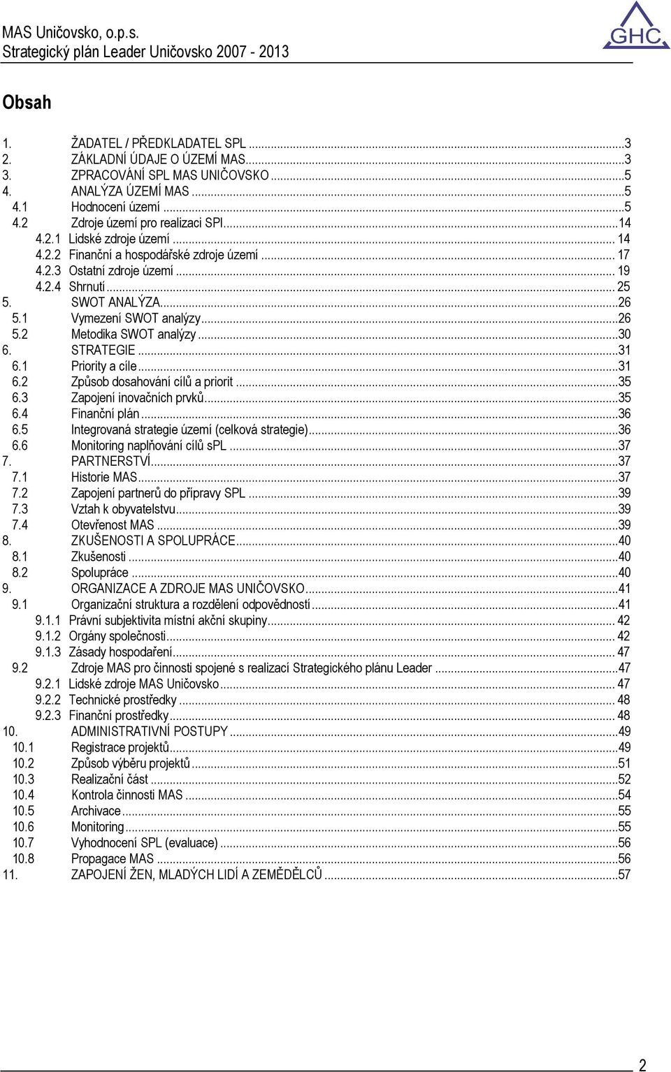..30 6. STRATEGIE...31 6.1 Priority a cíle...31 6.2 Způsob dosahování cílů a priorit...35 6.3 Zapojení inovačních prvků...35 6.4 Finanční plán...36 6.5 Integrovaná strategie území (celková strategie).