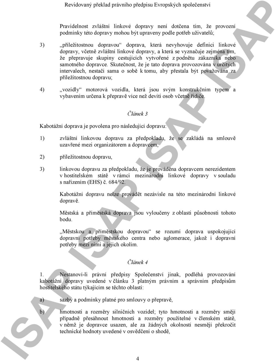 Skutečnost, že je tato doprava provozována v určitých intervalech, nestačí sama o sobě k tomu, aby přestala být považována za příležitostnou dopravu; 4) vozidly motorová vozidla, která jsou svým