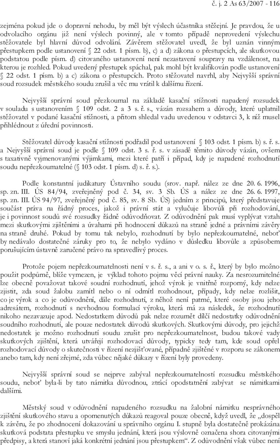 Závěrem stěžovatel uvedl, že byl uznán vinným přestupkem podle ustanovení 22 odst. 1 písm. b), c) a d) zákona o přestupcích, ale skutkovou podstatou podle písm.