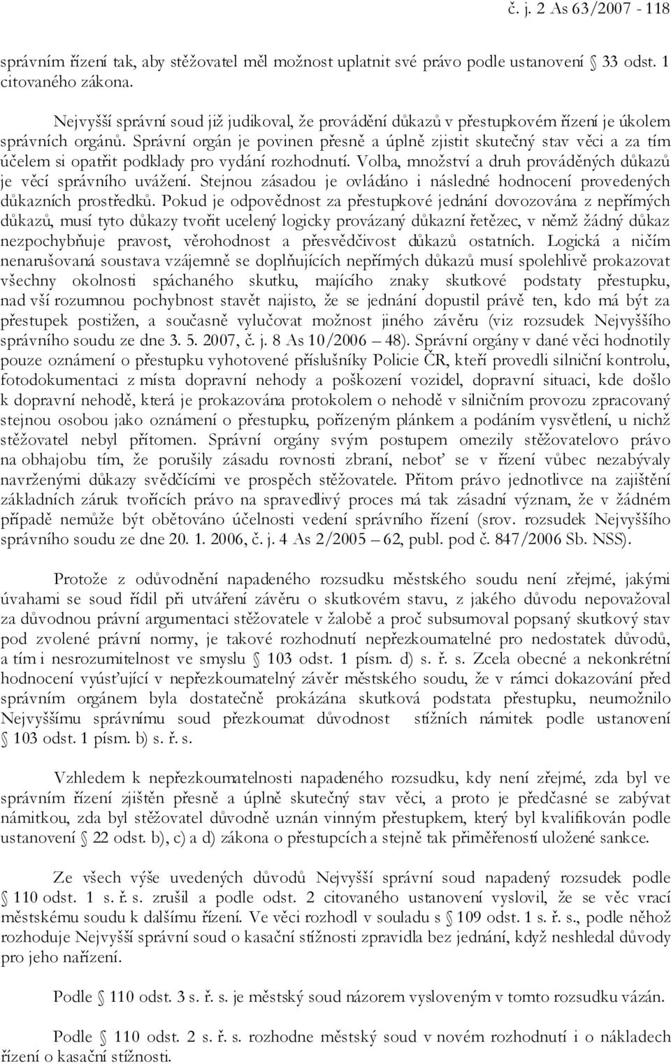 Správní orgán je povinen přesně a úplně zjistit skutečný stav věci a za tím účelem si opatřit podklady pro vydání rozhodnutí. Volba, množství a druh prováděných důkazů je věcí správního uvážení.