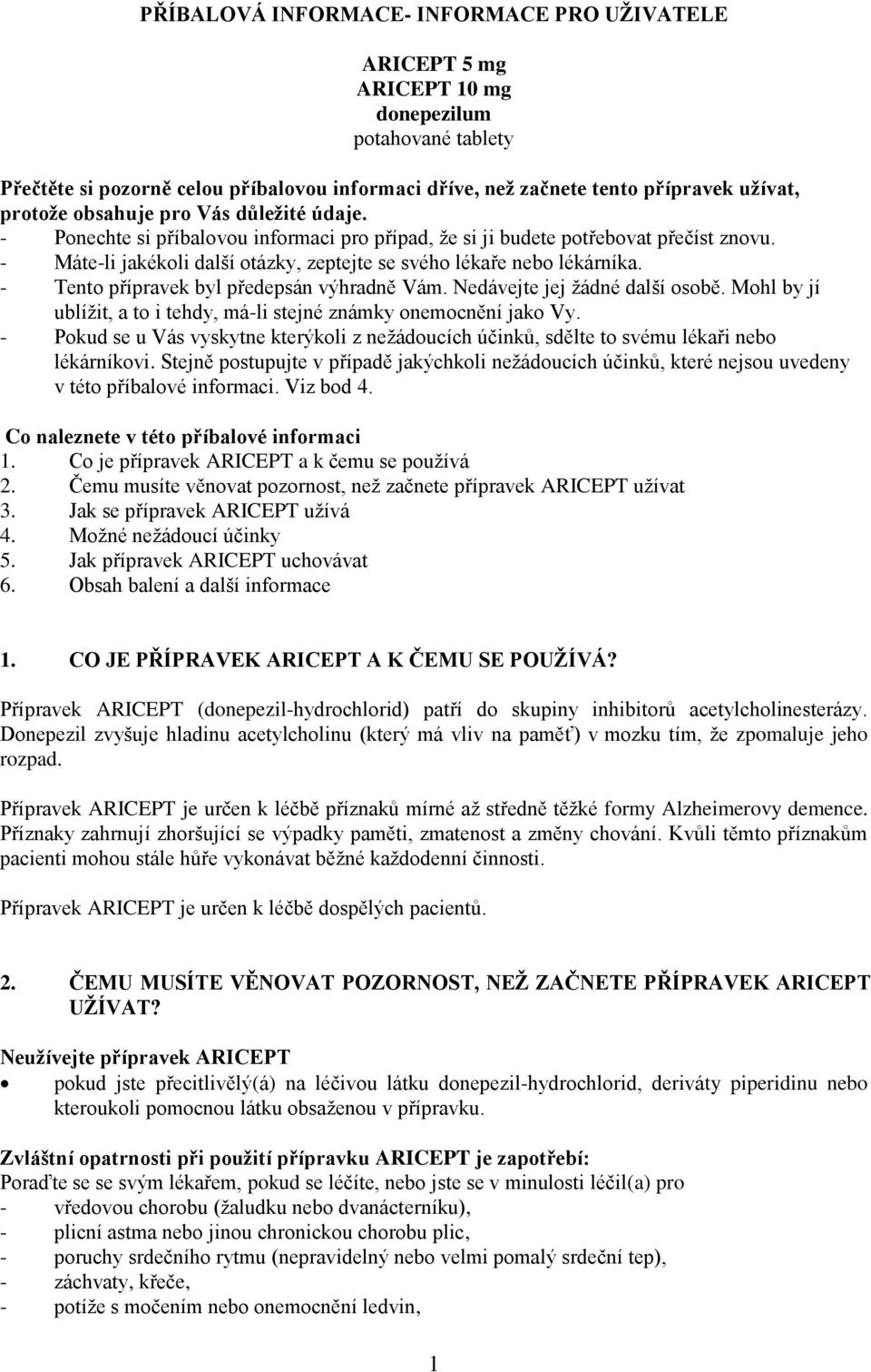 - Máte-li jakékoli další otázky, zeptejte se svého lékaře nebo lékárníka. - Tento přípravek byl předepsán výhradně Vám. Nedávejte jej žádné další osobě.