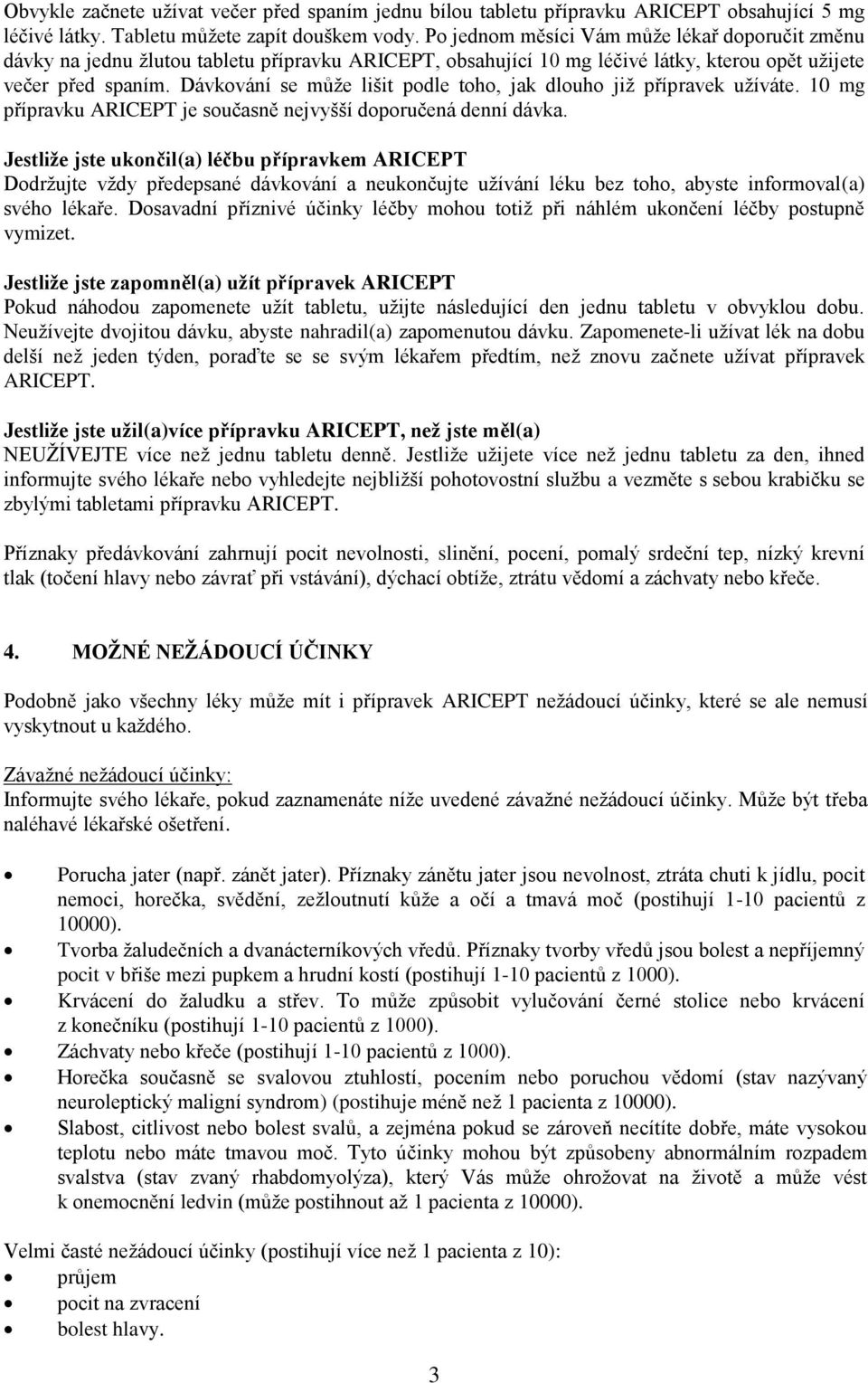 Dávkování se může lišit podle toho, jak dlouho již přípravek užíváte. 10 mg přípravku ARICEPT je současně nejvyšší doporučená denní dávka.