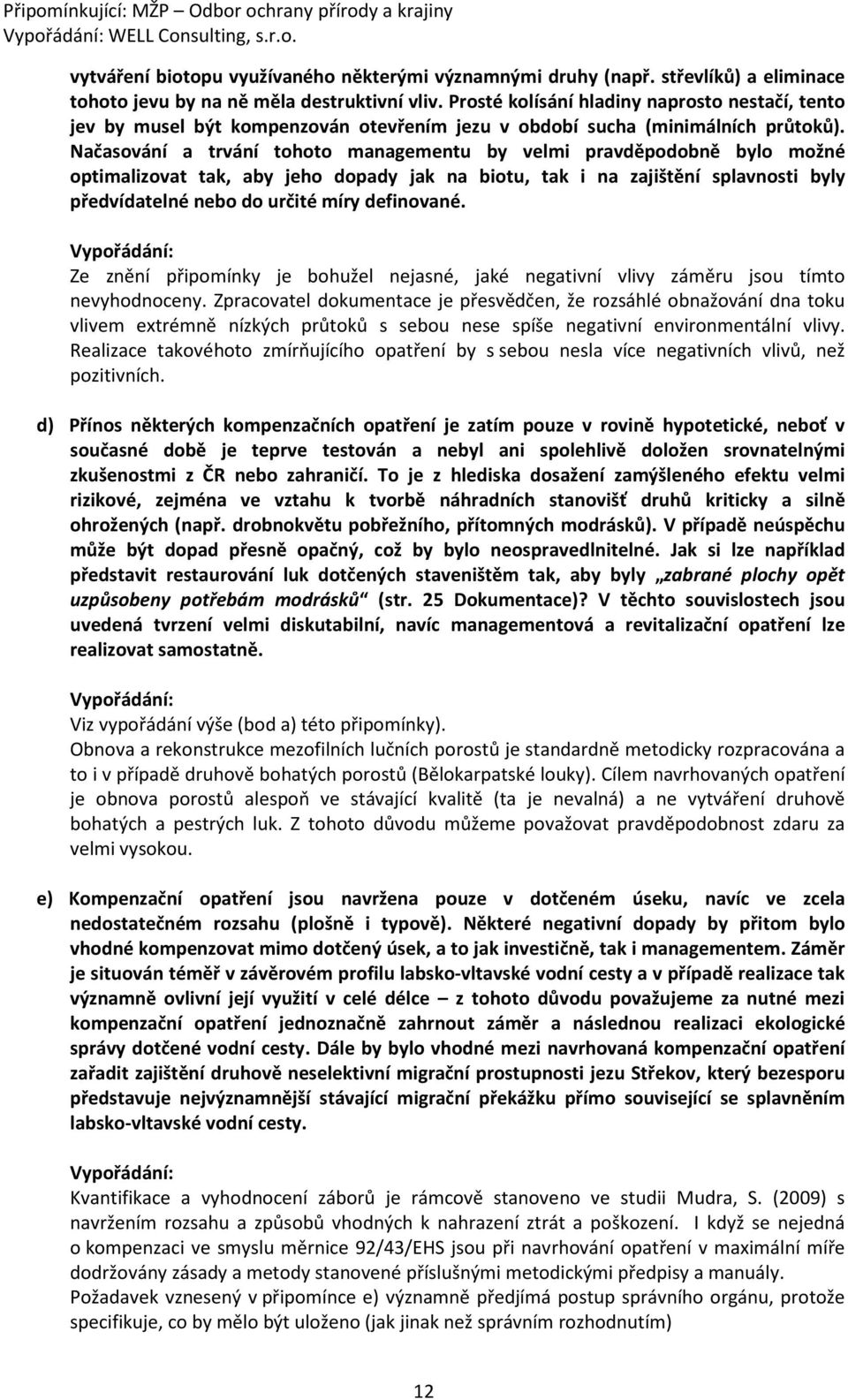 Načasování a trvání tohoto managementu by velmi pravděpodobně bylo možné optimalizovat tak, aby jeho dopady jak na biotu, tak i na zajištění splavnosti byly předvídatelné nebo do určité míry