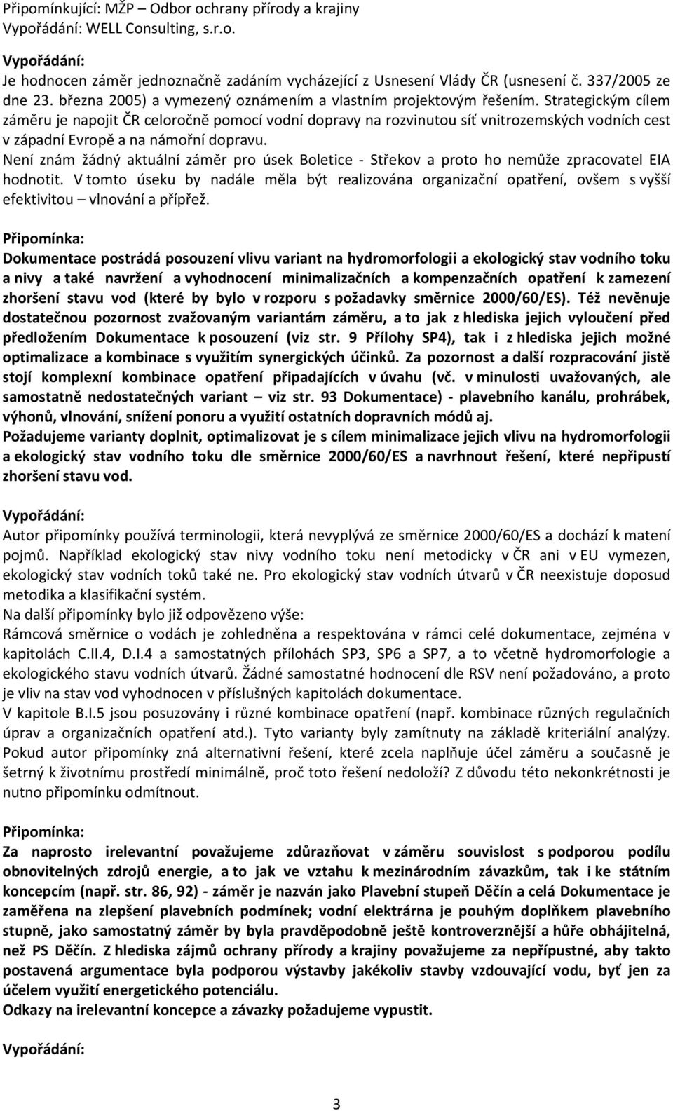 Není znám žádný aktuální záměr pro úsek Boletice - Střekov a proto ho nemůže zpracovatel EIA hodnotit.