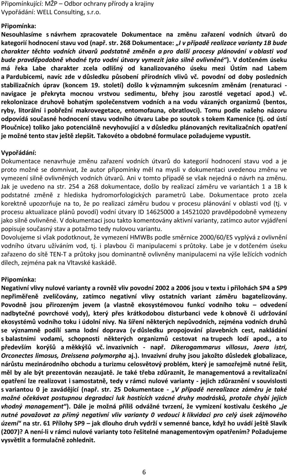 vymezit jako silně ovlivněné ). V dotčeném úseku má řeka Labe charakter zcela odlišný od kanalizovaného úseku mezi Ústím nad Labem a Pardubicemi, navíc zde v důsledku působení přírodních vlivů vč.