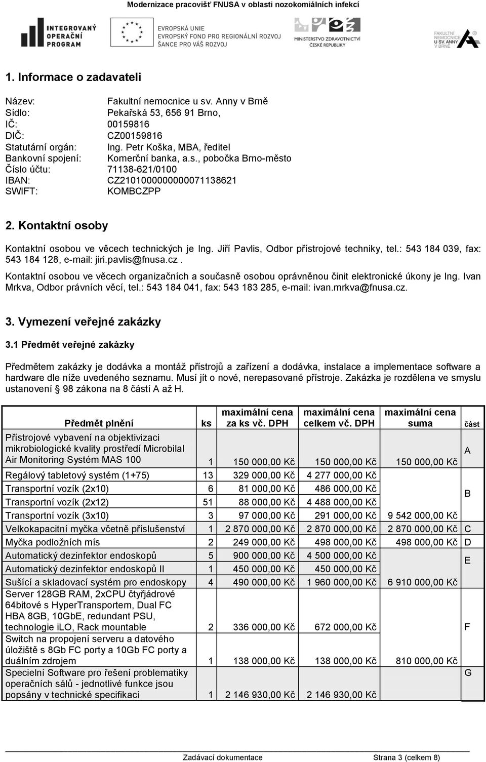 Kontaktní osoby Kontaktní osobou ve věcech technických je Ing. Jiří Pavlis, Odbor přístrojové techniky, tel.: 543 184 039, fax: 543 184 128, e-mail: jiri.pavlis@fnusa.cz.