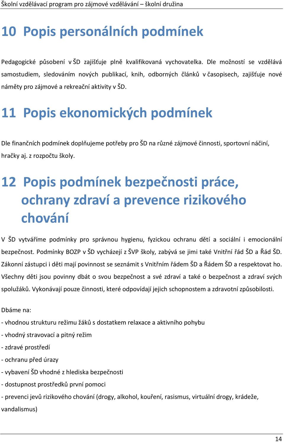 11 Popis ekonomických podmínek Dle finančních podmínek doplňujeme potřeby pro ŠD na různé zájmové činnosti, sportovní náčiní, hračky aj. z rozpočtu školy.