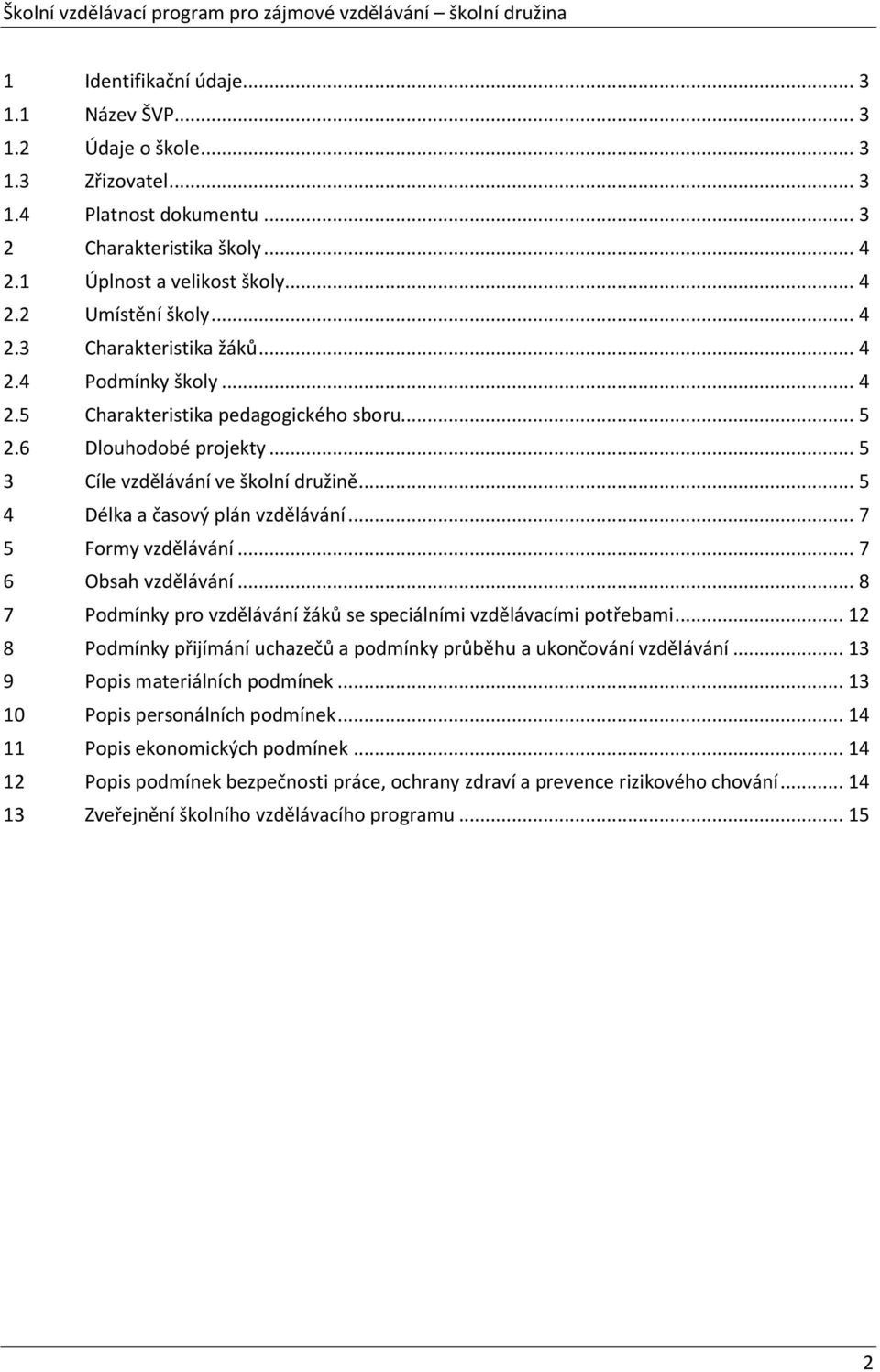 .. 5 4 Délka a časový plán vzdělávání... 7 5 Formy vzdělávání... 7 6 Obsah vzdělávání... 8 7 Podmínky pro vzdělávání žáků se speciálními vzdělávacími potřebami.