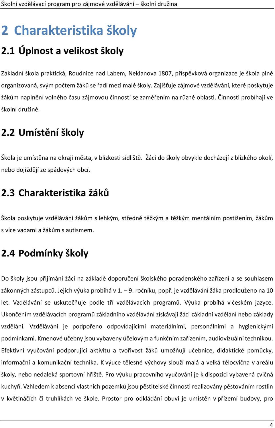 Zajišťuje zájmové vzdělávání, které poskytuje žákům naplnění volného času zájmovou činností se zaměřením na různé oblasti. Činnosti probíhají ve školní družině. 2.