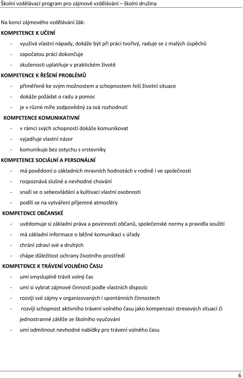 KOMPETENCE KOMUNIKATIVNÍ - v rámci svých schopností dokáže komunikovat - vyjadřuje vlastní názor - komunikuje bez ostychu s vrstevníky KOMPETENCE SOCIÁLNÍ A PERSONÁLNÍ - má povědomí o základních
