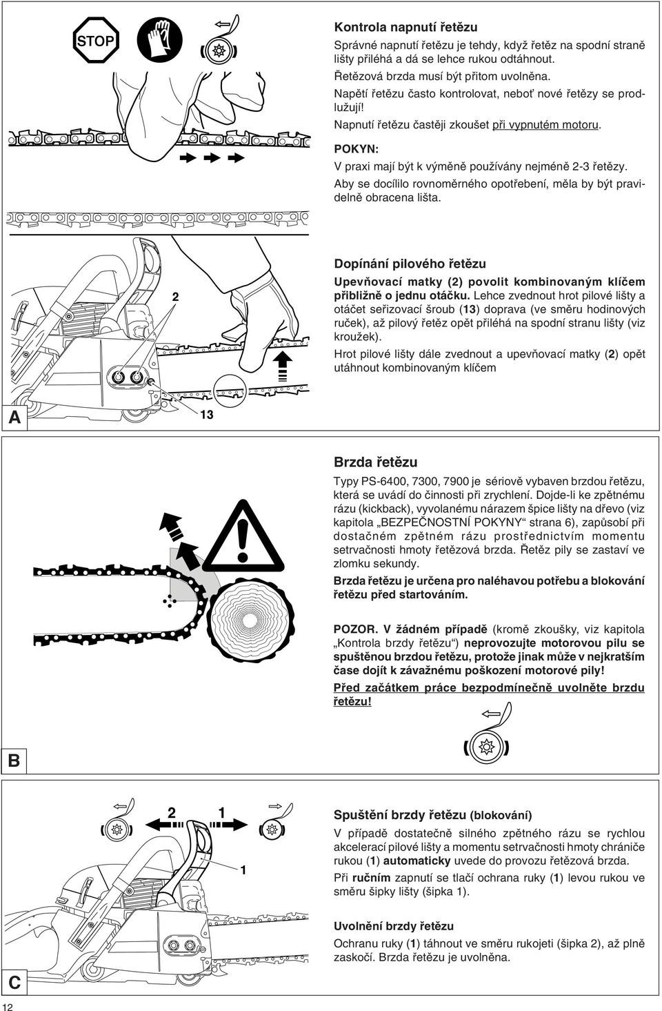 Aby se docílilo rovnomûrného opotfiebení, mûla by b t pravidelnû obracena li ta. 2 Dopínání pilového fietûzu UpevÀovací matky (2) povolit kombinovan m klíãem pfiibliïnû o jednu otáãku.