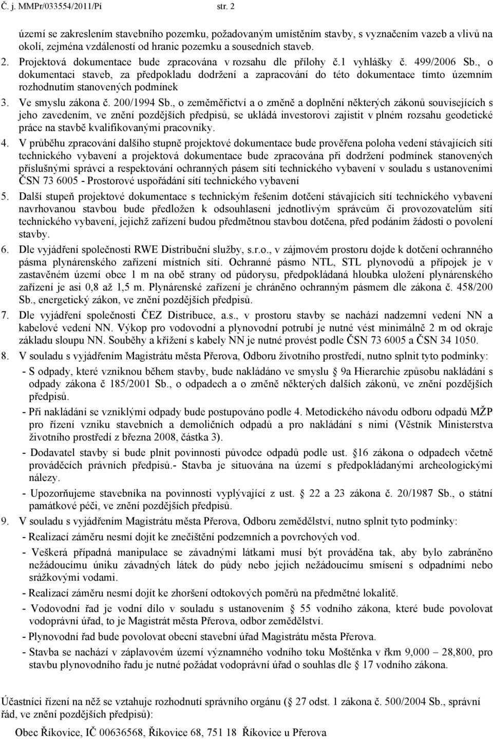 , o dokumentaci staveb, za předpokladu dodržení a zapracování do této dokumentace tímto územním rozhodnutím stanovených podmínek 3. Ve smyslu zákona č. 200/1994 Sb.