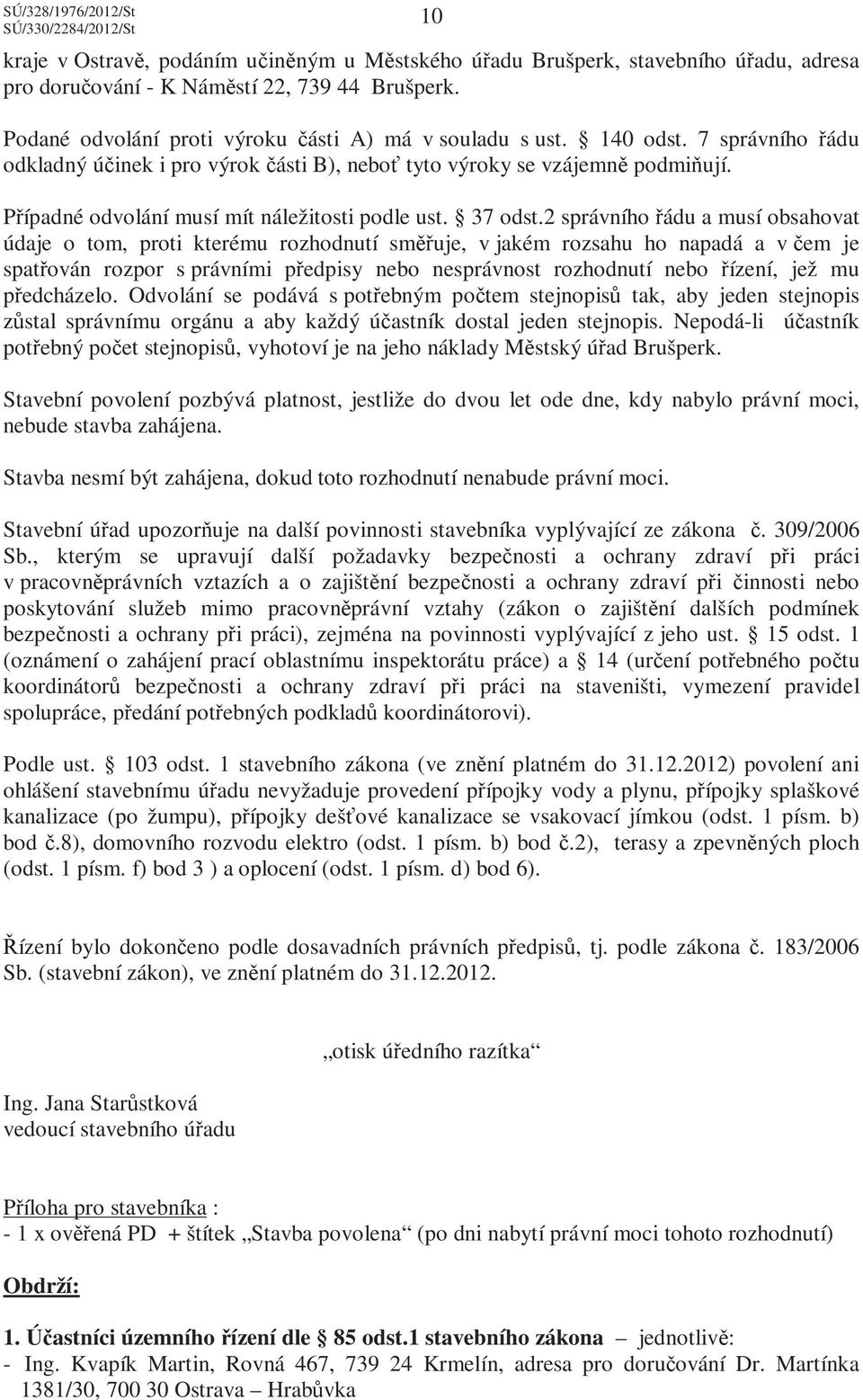 2 správního řádu a musí obsahovat údaje o tom, proti kterému rozhodnutí směřuje, v jakém rozsahu ho napadá a v čem je spatřován rozpor s právními předpisy nebo nesprávnost rozhodnutí nebo řízení, jež