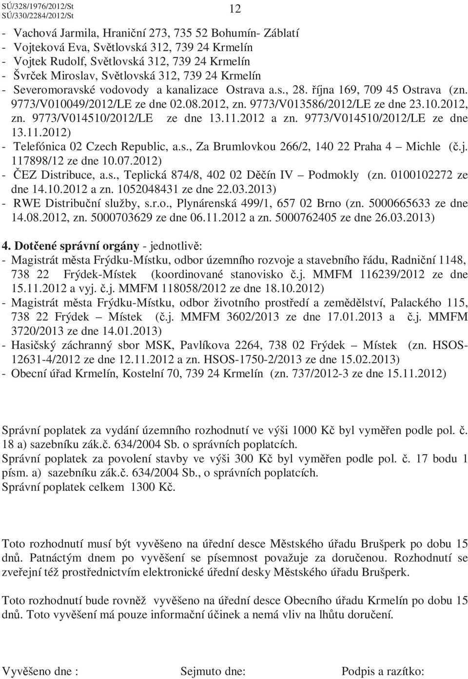 11.2012 a zn. 9773/V014510/2012/LE ze dne 13.11.2012) - Telefónica 02 Czech Republic, a.s., Za Brumlovkou 266/2, 140 22 Praha 4 Michle (č.j. 117898/12 ze dne 10.07.2012) - ČEZ Distribuce, a.s., Teplická 874/8, 402 02 Děčín IV Podmokly (zn.