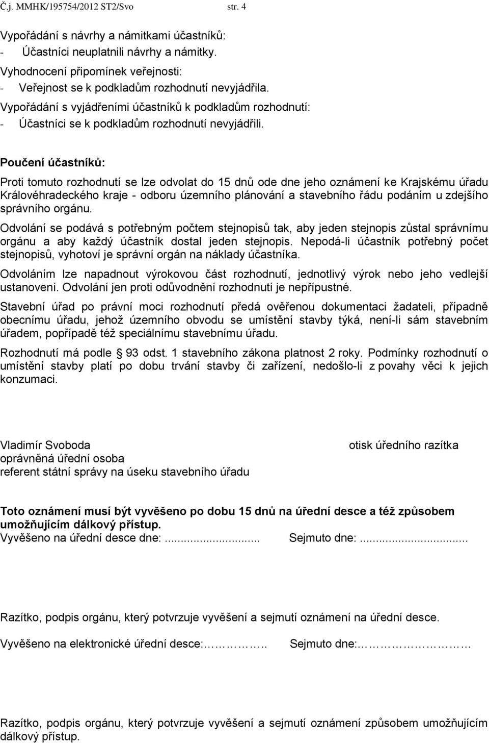 Poučení účastníků: Proti tomuto rozhodnutí se lze odvolat do 15 dnů ode dne jeho oznámení ke Krajskému úřadu Královéhradeckého kraje - odboru územního plánování a stavebního řádu podáním u zdejšího