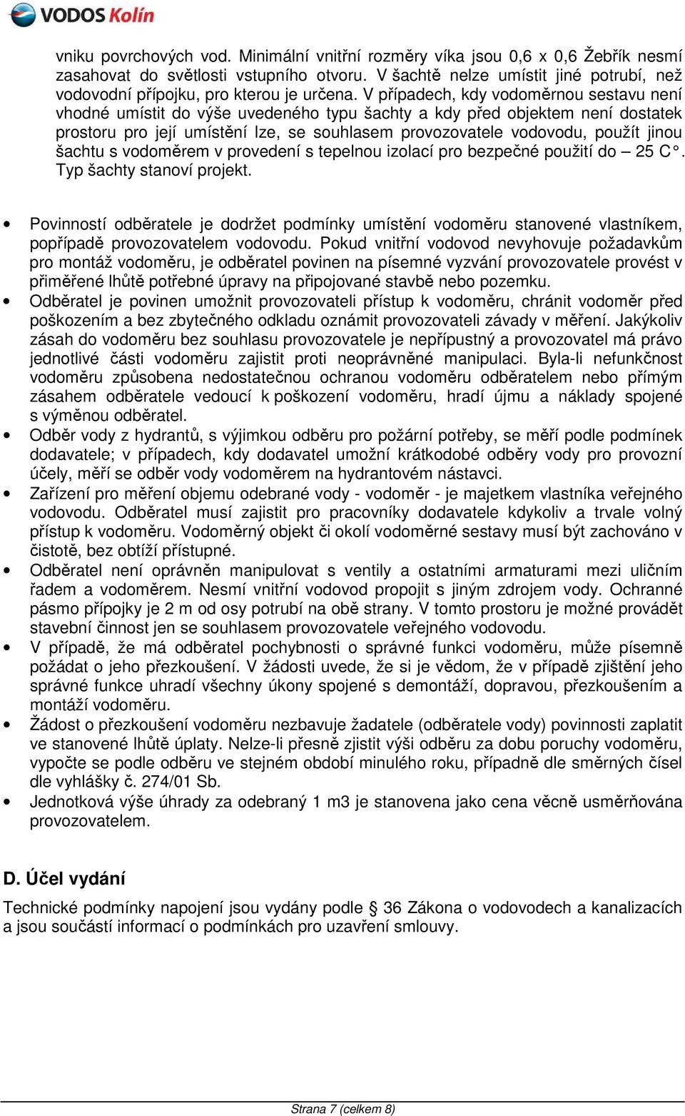 V případech, kdy vodoměrnou sestavu není vhodné umístit do výše uvedeného typu šachty a kdy před objektem není dostatek prostoru pro její umístění lze, se souhlasem provozovatele vodovodu, použít