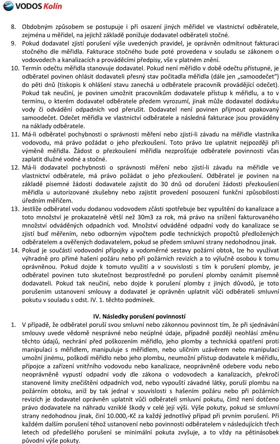 Fakturace stočného bude poté provedena v souladu se zákonem o vodovodech a kanalizacích a prováděcími předpisy, vše v platném znění. 10. Termín odečtu měřidla stanovuje dodavatel.